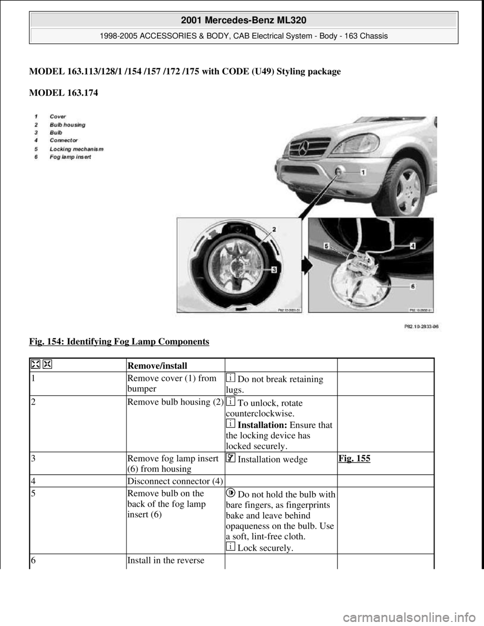 MERCEDES-BENZ ML320 1997  Complete Repair Manual MODEL 163.113/128/1 /154 /157 /172 /175 with CODE (U49) Styling package  
MODEL 163.174  
Fig. 154: Identifying Fog Lamp Components
 
  Remove/install  
1Remove cover (1) from 
bumper Do not break ret