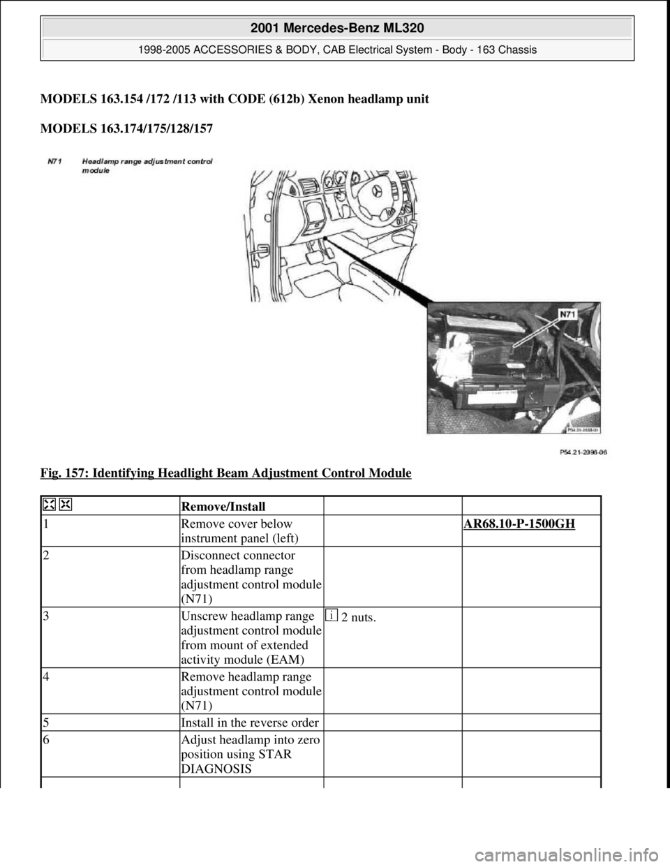 MERCEDES-BENZ ML320 1997  Complete Repair Manual MODELS 163.154 /172 /113 with CODE (612b) Xenon headlamp unit
MODELS 163.174/175/128/157  
Fig. 157: Identifying Headlight Beam Adjustment Control Module
 
  Remove/Install  
1Remove cover below 
inst