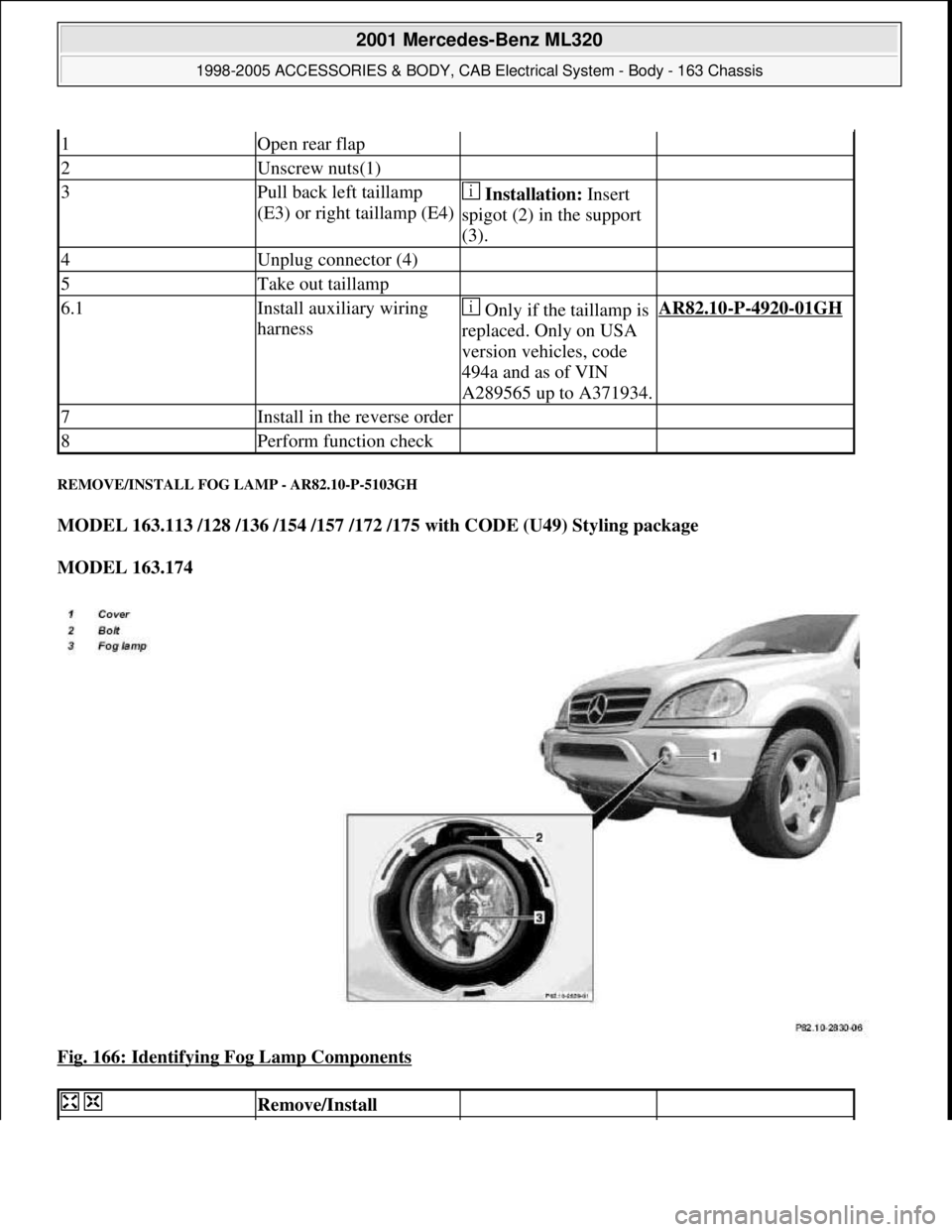 MERCEDES-BENZ ML320 1997  Complete Repair Manual REMOVE/INSTALL FOG LAMP - AR82.10-P-5103GH 
MODEL 163.113 /128 /136 /154 /157 /172 /175 with CODE (U49) Styling package  
MODEL 163.174  
Fig. 166: Identifying Fog Lamp Components
 
1Open rear flap  
