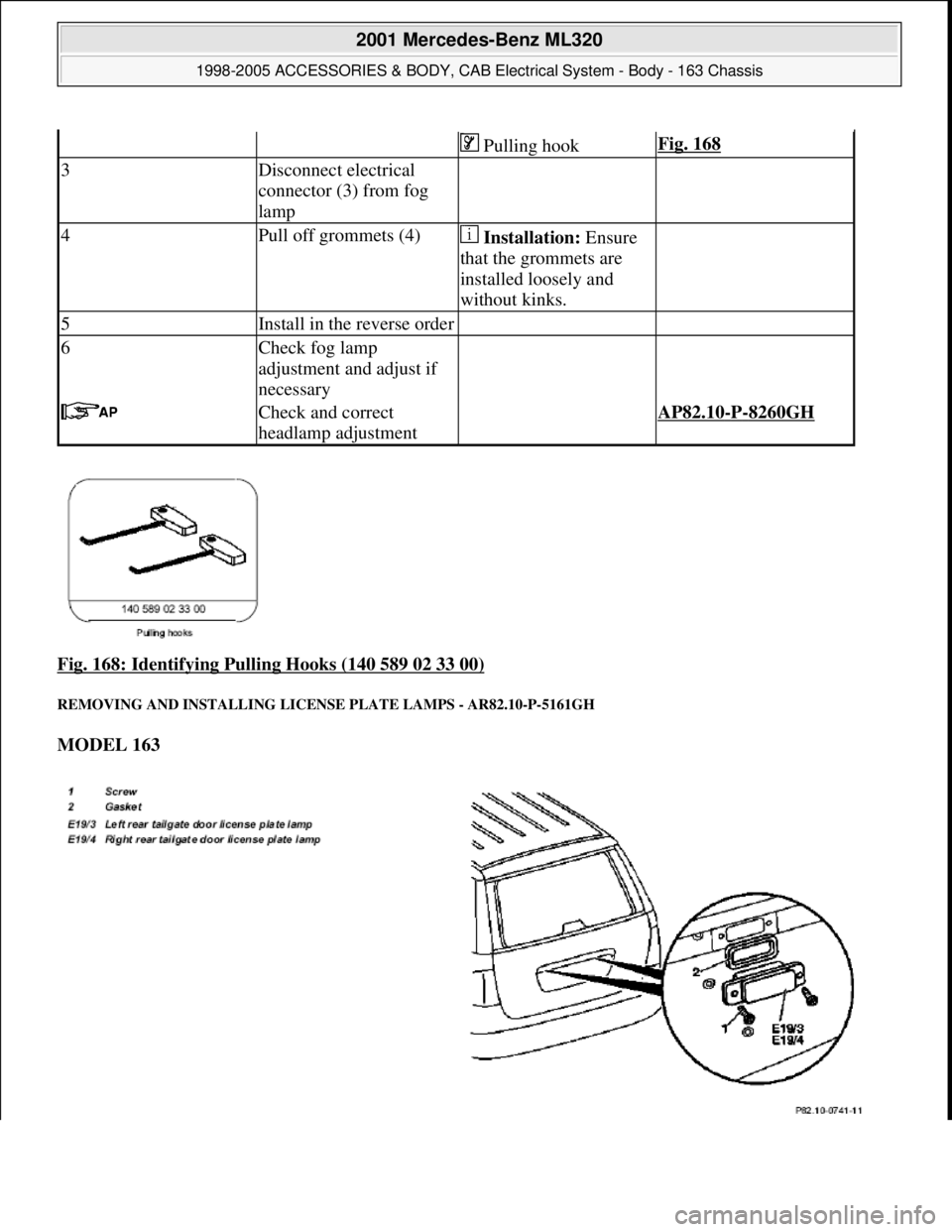 MERCEDES-BENZ ML320 1997  Complete Repair Manual Fig. 168: Identifying Pull ing Hooks (140 589 02 33 00) 
REMOVING AND INSTAL LING LICENSE PLATE LAMPS - AR82.10-P-5161GH 
MODEL 163  
   Pulling hookFig. 168
3Disconnect electrical  
connector (3) fro