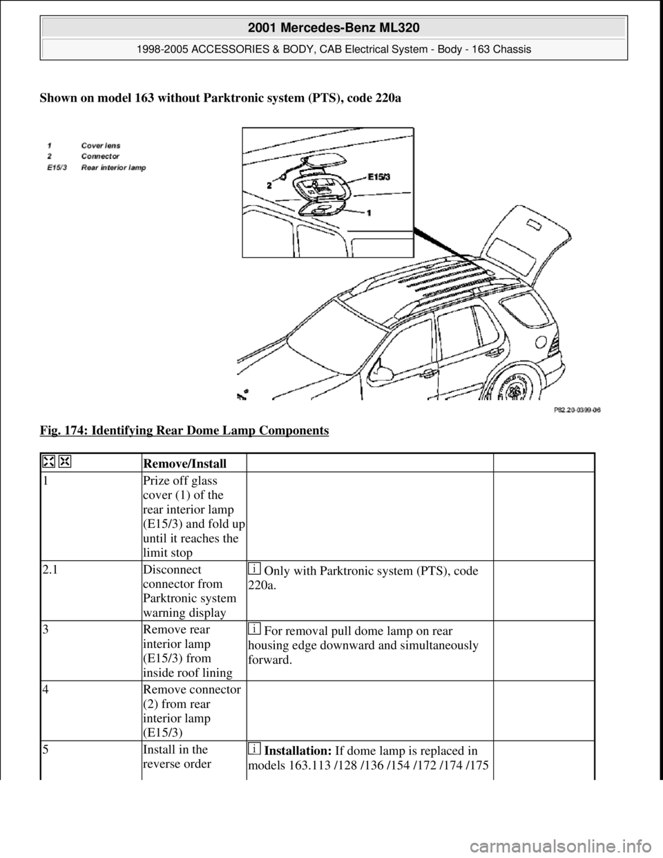 MERCEDES-BENZ ML320 1997  Complete Repair Manual Shown on model 163 without Parktronic system (PTS), code 220a
Fig. 174: Identifying Rear Dome Lamp Components
 
  Remove/Install  
1Prize off glass 
cover (1) of the 
rear interior lamp 
(E15/3) and f
