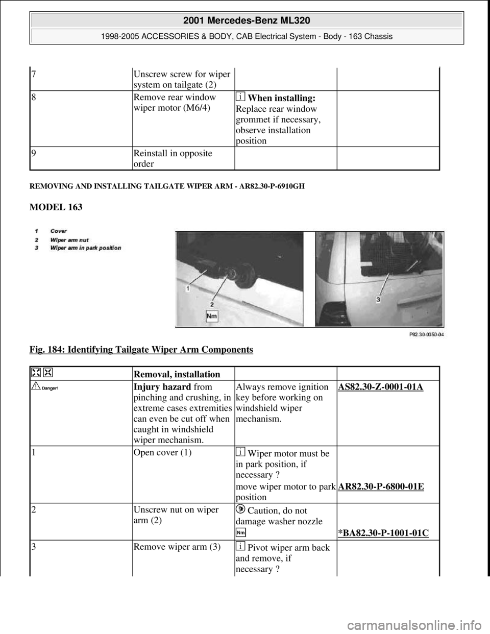 MERCEDES-BENZ ML320 1997 Complete Repair Manual REMOVING AND INSTALLING TAILGATE WIPER ARM - AR82.30-P-6910GH
MODEL 163
Fig. 184: Identifying Tailgate Wiper Arm Components
7Unscrew screw for wiper
system on tailgate (2)
8Remove rear window MERCEDES-BENZ ML320 1997 Complete Repair Manual REMOVING AND INSTALLING TAILGATE WIPER ARM - AR82.30-P-6910GH
MODEL 163
Fig. 184: Identifying Tailgate Wiper Arm Components
7Unscrew screw for wiper
system on tailgate (2)
8Remove rear window