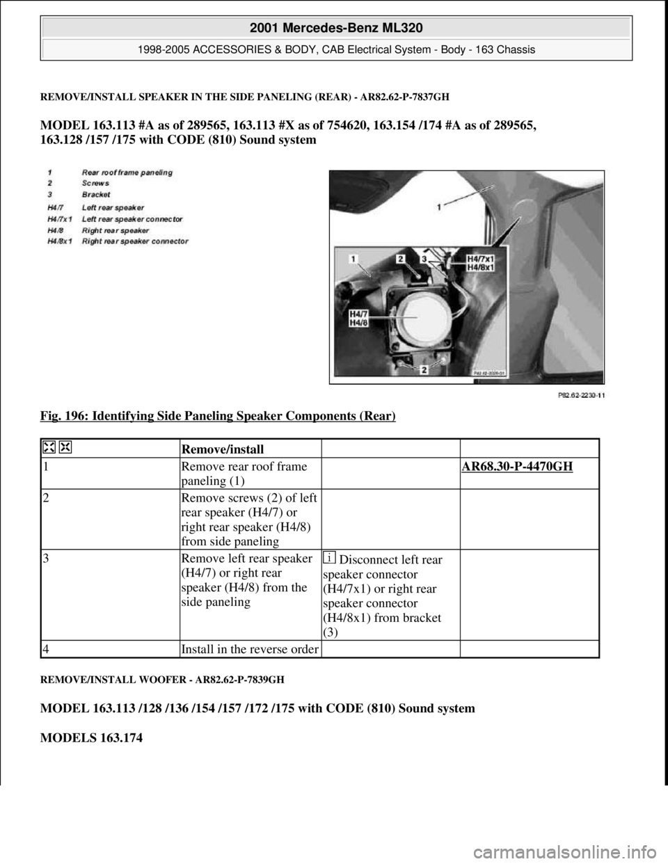 MERCEDES-BENZ ML320 1997  Complete Repair Manual REMOVE/INSTALL SPEAKER IN THE SIDE PANELING (REAR) - AR82.62-P-7837GH
MODEL 163.113 #A as of 289565, 163.113 #X as of 754620, 163.154 /174 #A as of 289565, 
163.128 /157 /175 with CODE (810) Sound sys