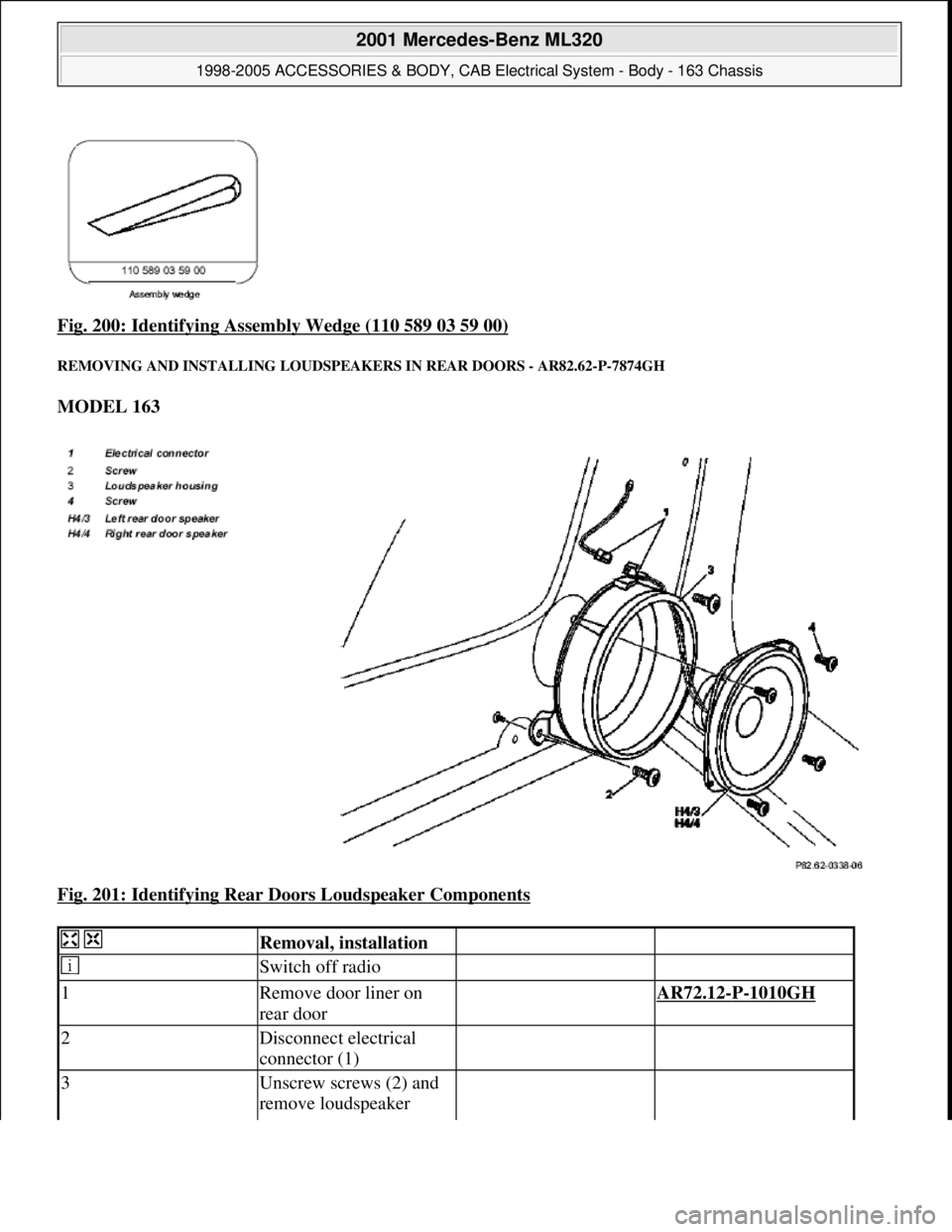 MERCEDES-BENZ ML320 1997  Complete Repair Manual Fig. 200: Identifying Asse mbly Wedge (110 589 03 59 00) 
REMOVING AND INSTALLING LOUDSPEAKERS IN  REAR DOORS - AR82.62-P-7874GH 
MODEL 163   
Fig. 201: Identifying Rear   Doors Loudspeaker Components
