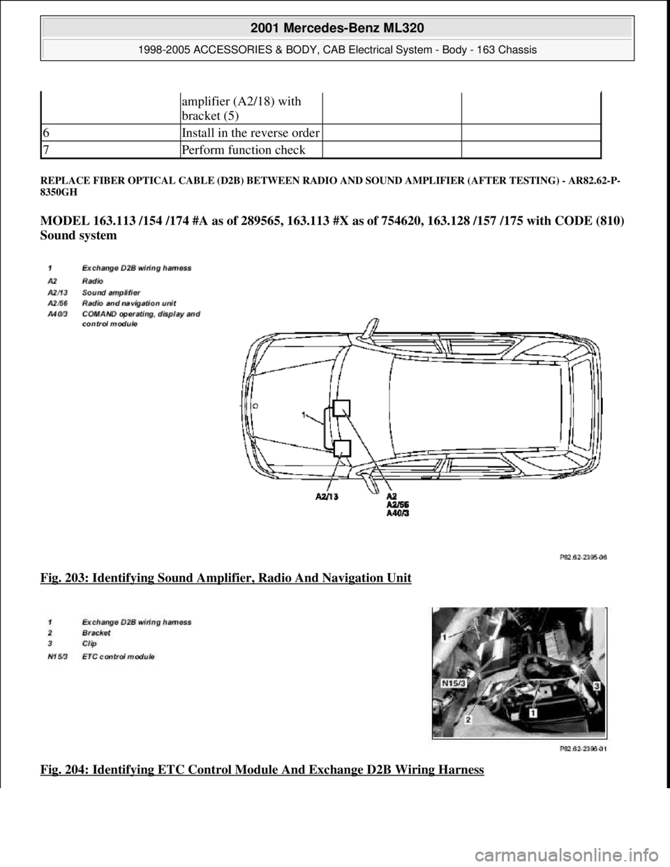 MERCEDES-BENZ ML320 1997  Complete Repair Manual REPLACE FIBER OPTICAL CA BLE (D2B) BETWEEN RADIO AND SOUND AMPLIFIER (AFTER TESTING) - AR82.62-P- 
8350GH 
MODEL 163.113 /154 /174 #A as of 289565, 163.113 #X as   of 754620, 163.128 /157 /175 with CO
