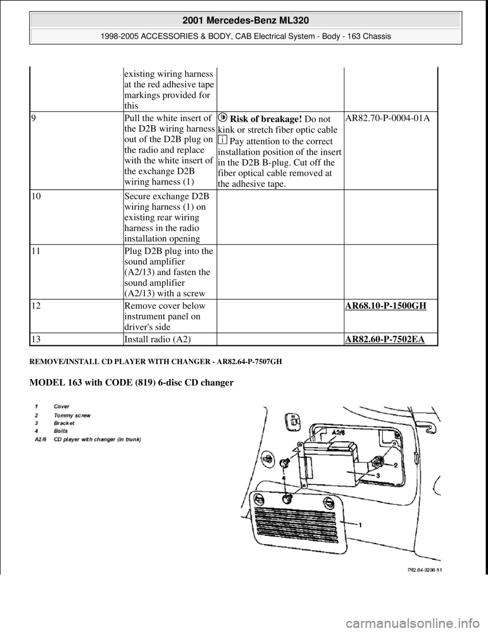 MERCEDES-BENZ ML320 1997 Complete Repair Manual REMOVE/INSTALL CD PLAYER WITH CHANGER - AR82.64-P-7507GH
MODEL 163 with CODE (819) 6-disc CD changer
existing wiring harness
at the red adhesive tape
markings provided for
this
9Pull the white i MERCEDES-BENZ ML320 1997 Complete Repair Manual REMOVE/INSTALL CD PLAYER WITH CHANGER - AR82.64-P-7507GH
MODEL 163 with CODE (819) 6-disc CD changer
existing wiring harness
at the red adhesive tape
markings provided for
this
9Pull the white i