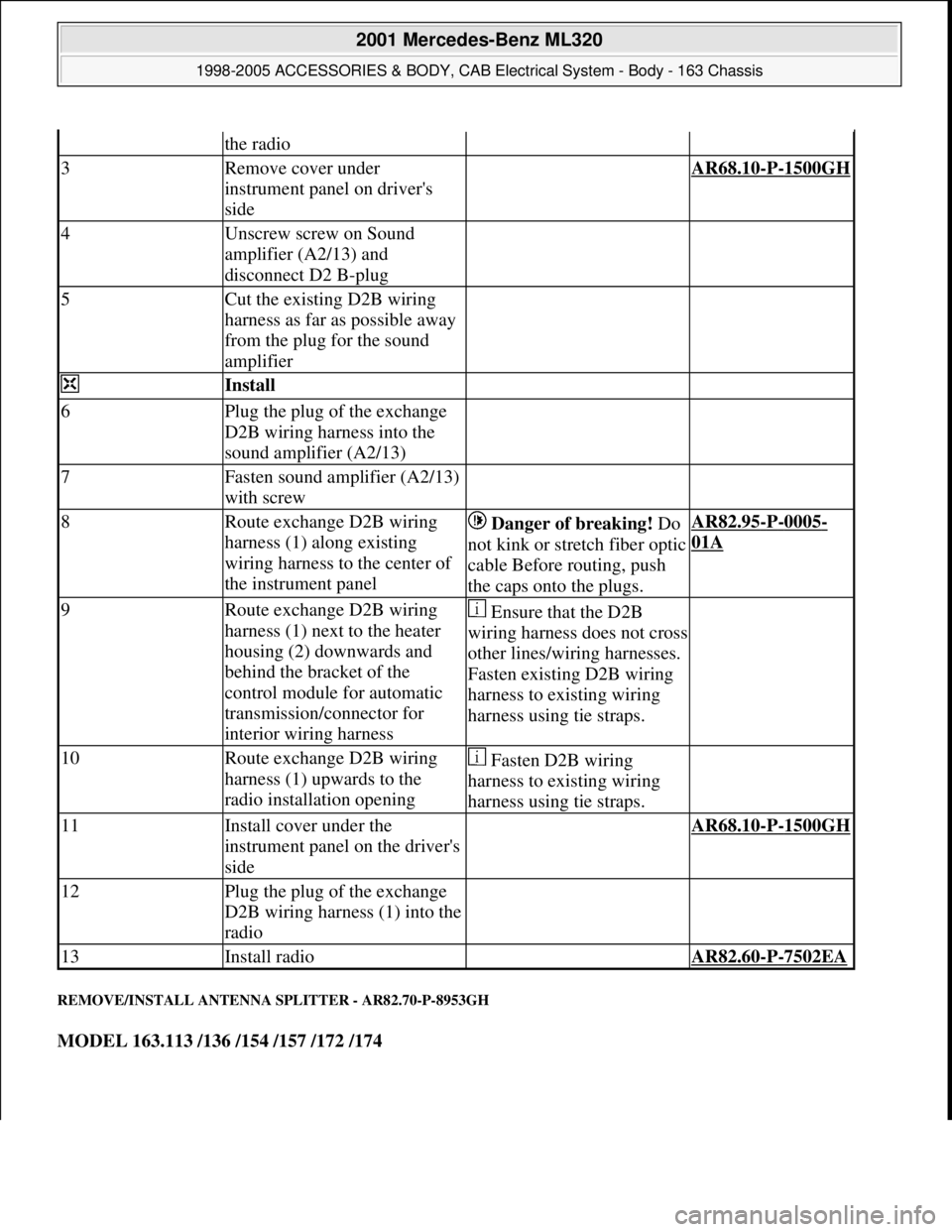 MERCEDES-BENZ ML320 1997 Complete Repair Manual REMOVE/INSTALL ANTENNA SPLITTER - AR82.70-P-8953GH
MODEL 163.113 /136 /154 /157 /172 /174
the radio
3Remove cover under
instrument panel on drivers
side AR68.10-P-1500GH
4Unscrew screw on Sound
MERCEDES-BENZ ML320 1997 Complete Repair Manual REMOVE/INSTALL ANTENNA SPLITTER - AR82.70-P-8953GH
MODEL 163.113 /136 /154 /157 /172 /174
the radio
3Remove cover under
instrument panel on drivers
side AR68.10-P-1500GH
4Unscrew screw on Sound