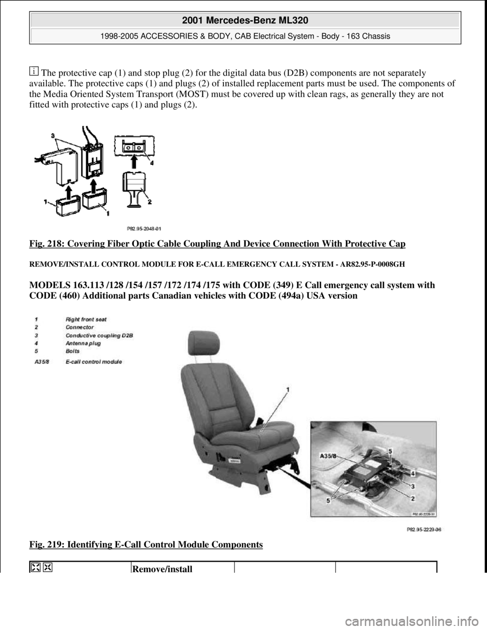 MERCEDES-BENZ ML320 1997  Complete Repair Manual  The protective cap (1) and stop pl ug (2) for the digital data bus (D2B) components are not separately  
available. The protective caps (1) a  nd plugs (2) of installed replacement pa rts must be use