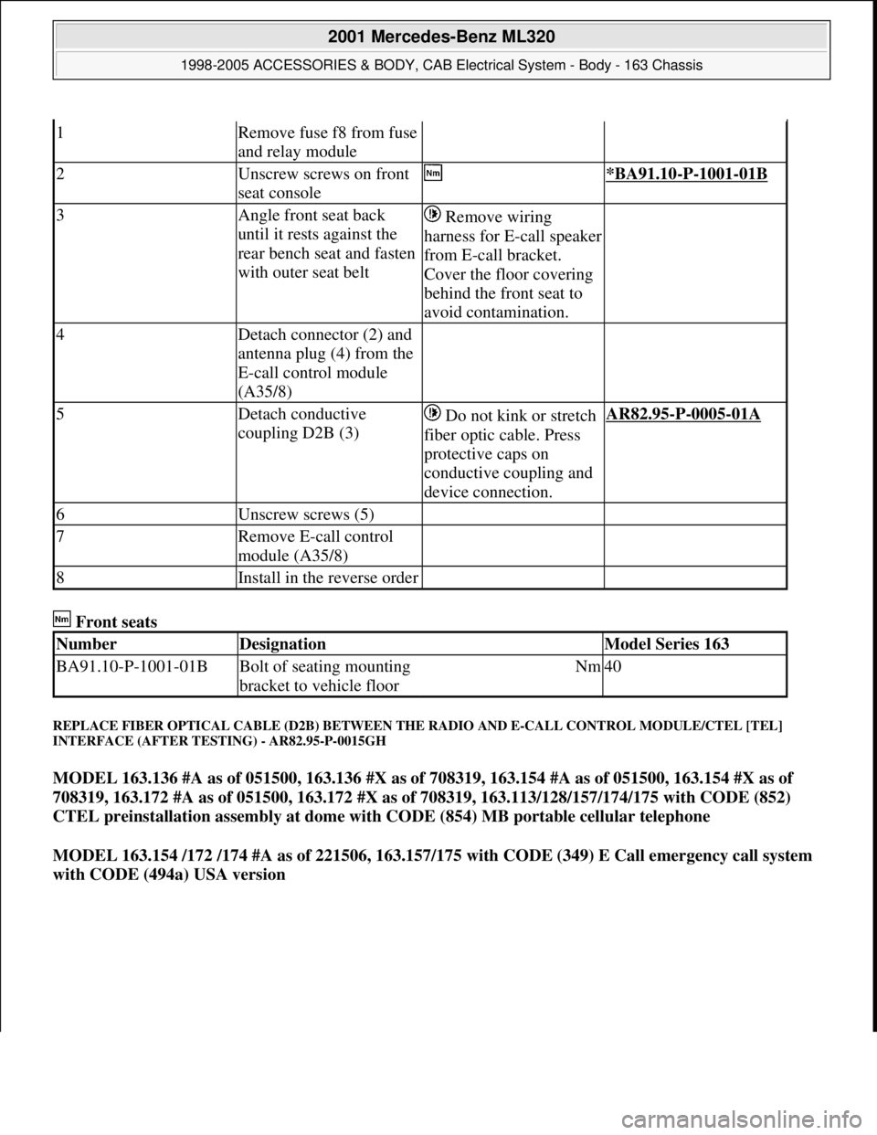 MERCEDES-BENZ ML320 1997  Complete Repair Manual  Front seats 
REPLACE FIBER OPTICAL CABLE (D2B) BETWEEN THE RADIO AND E-CALL CONTROL MODULE/CTEL [TEL] 
INTERFACE (AFTER TESTING) - AR82.95-P-0015GH 
MODEL 163.136 #A as of 051500, 163.136 #X as of 70
