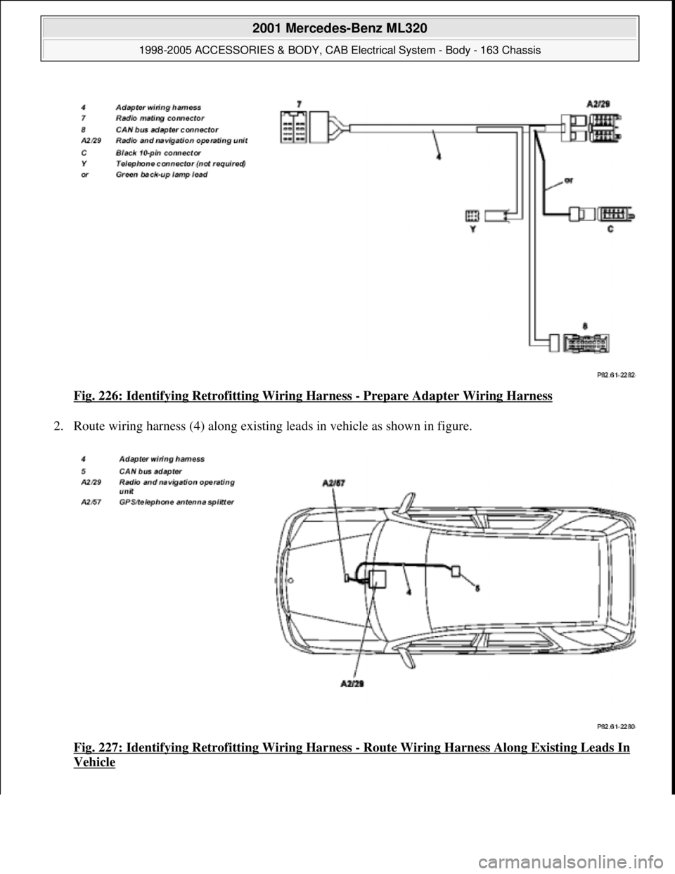 MERCEDES-BENZ ML320 1997  Complete Repair Manual Fig. 226: Identifying Retrofitting Wiring Harness - Prepare Adapter Wiring Harness 
2. Route wiring harness (4) along existing leads in vehicle as shown in figure. 
Fig. 227: Identifying Retrofitting 