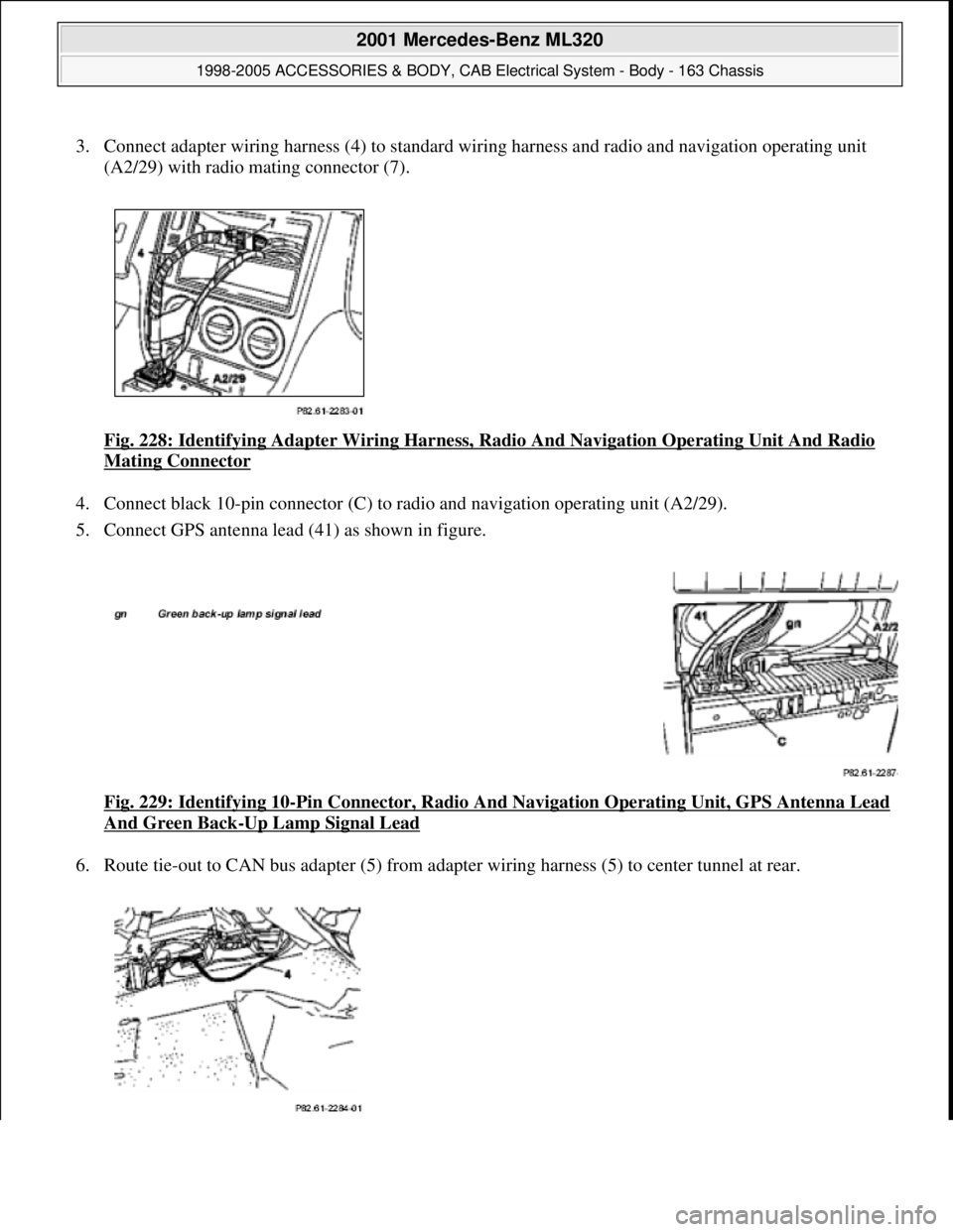 MERCEDES-BENZ ML320 1997  Complete Repair Manual 3. Connect adapter wiring harness (4) to standard wiring harness and radio and navigation operating unit 
(A2/29) with radio mating connector (7). 
Fig. 228: Identifying Adapter Wiring Harness, Radio 