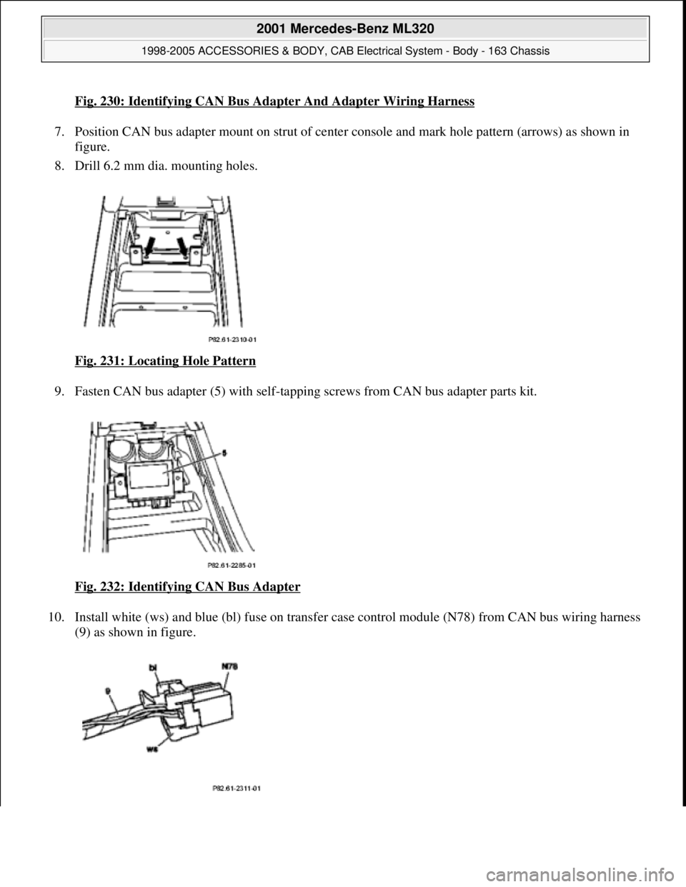 MERCEDES-BENZ ML320 1997  Complete Repair Manual Fig. 230: Identifying CAN Bus Adapter And Adapter Wiring Harness
7. Position CAN bus adapter mount on st rut of center console and mark hole pattern (arrows) as shown in  
figure.   
8. Drill 6.2 mm d
