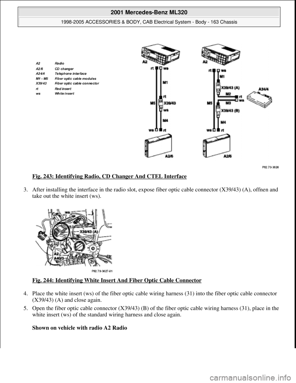 MERCEDES-BENZ ML320 1997  Complete Repair Manual Fig. 243: Identifying Radio, CD Changer And CTEL Interface 
3. After installing the interface in the radio slot, expose fiber optic cable connector (X39/43) (A), offnen and 
take out the white insert 