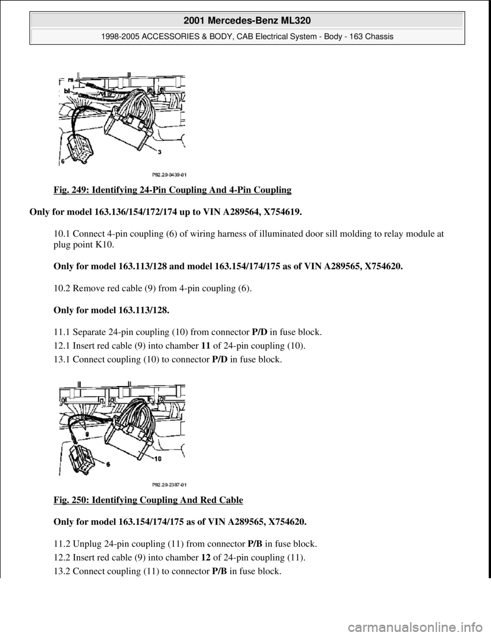 MERCEDES-BENZ ML320 1997 Complete Repair Manual Fig. 249: Identifying 24-Pin Coupling And 4-Pin Coupling
Only for model 163.136/154/172/174 up to VIN A289564, X754619.
10.1 Connect 4-pin coupling (6) of wiring harness of illuminated door s MERCEDES-BENZ ML320 1997 Complete Repair Manual Fig. 249: Identifying 24-Pin Coupling And 4-Pin Coupling
Only for model 163.136/154/172/174 up to VIN A289564, X754619.
10.1 Connect 4-pin coupling (6) of wiring harness of illuminated door s