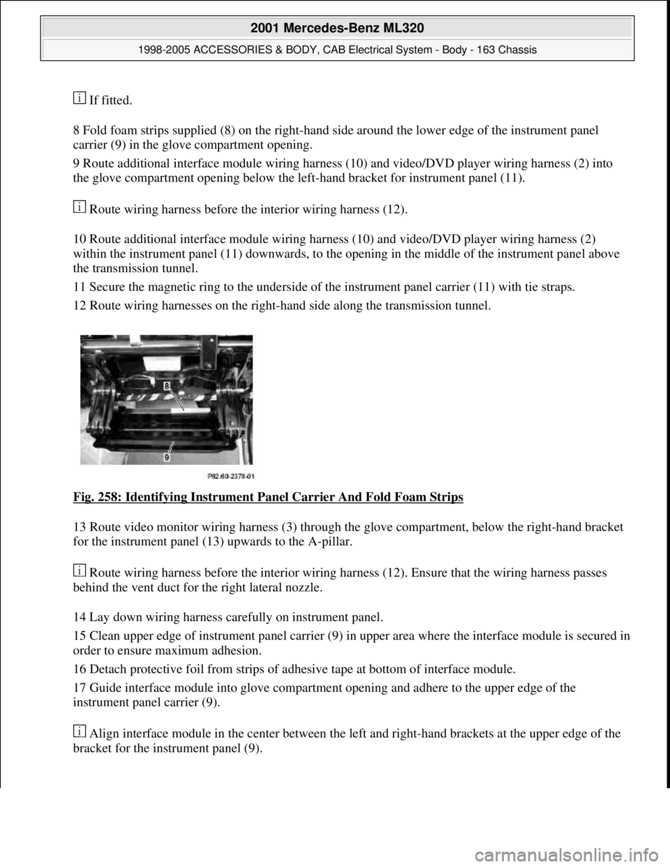 MERCEDES-BENZ ML320 1997 Complete Repair Manual If fitted.
8 Fold foam strips supplied (8) on the right-hand side around the lower edge of the instrument panel
carrier (9) in the glove compartment opening.
9 Route additional interface module w MERCEDES-BENZ ML320 1997 Complete Repair Manual If fitted.
8 Fold foam strips supplied (8) on the right-hand side around the lower edge of the instrument panel
carrier (9) in the glove compartment opening.
9 Route additional interface module w