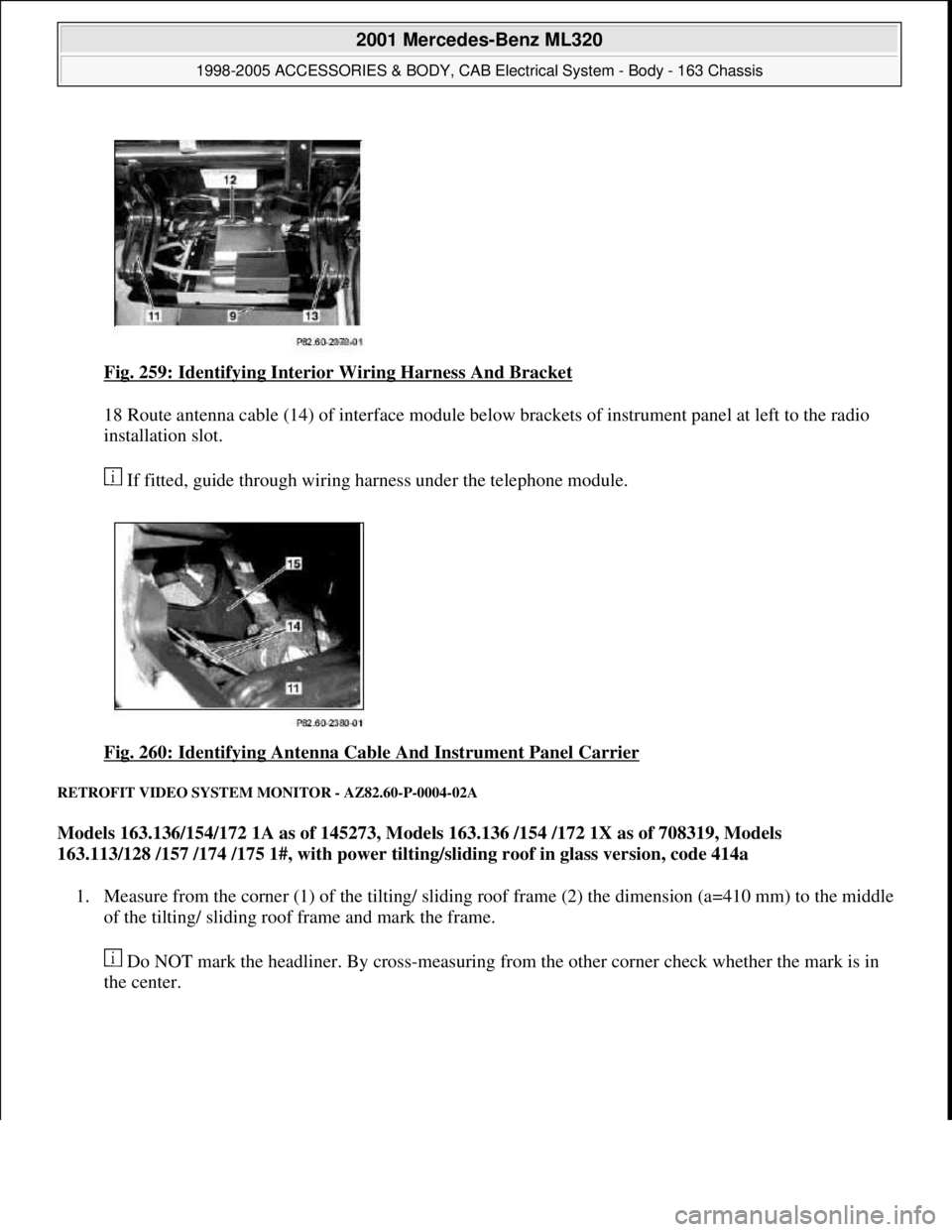 MERCEDES-BENZ ML320 1997 Complete Repair Manual Fig. 259: Identifying Interior Wiring Harness And Bracket
18 Route antenna cable (14) of interface module below brackets of instrument panel at left to the radio
installation slot.
If fitted, guid MERCEDES-BENZ ML320 1997 Complete Repair Manual Fig. 259: Identifying Interior Wiring Harness And Bracket
18 Route antenna cable (14) of interface module below brackets of instrument panel at left to the radio
installation slot.
If fitted, guid