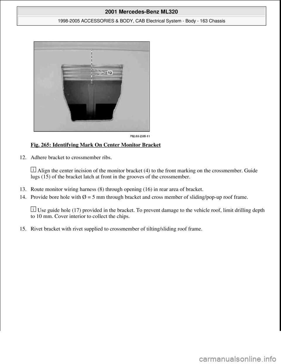 MERCEDES-BENZ ML320 1997  Complete Repair Manual Fig. 265: Identifying Mark On Center Monitor Bracket 
12. Adhere bracket to crossmember ribs. 
 Align the center incision of the monitor bracket (4) to the front marking on the crossmember. Guide 
lug