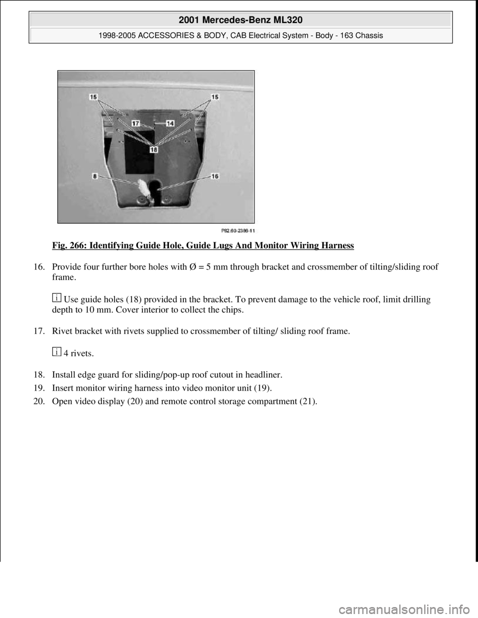 MERCEDES-BENZ ML320 1997  Complete Repair Manual Fig. 266: Identifying Guide Hole, Guide Lugs And Monitor Wiring Harness 
16. Provide four further bore holes with Ø = 5 mm through bracket and crossmember of tilting/sliding roof 
frame. 
 Use guide 