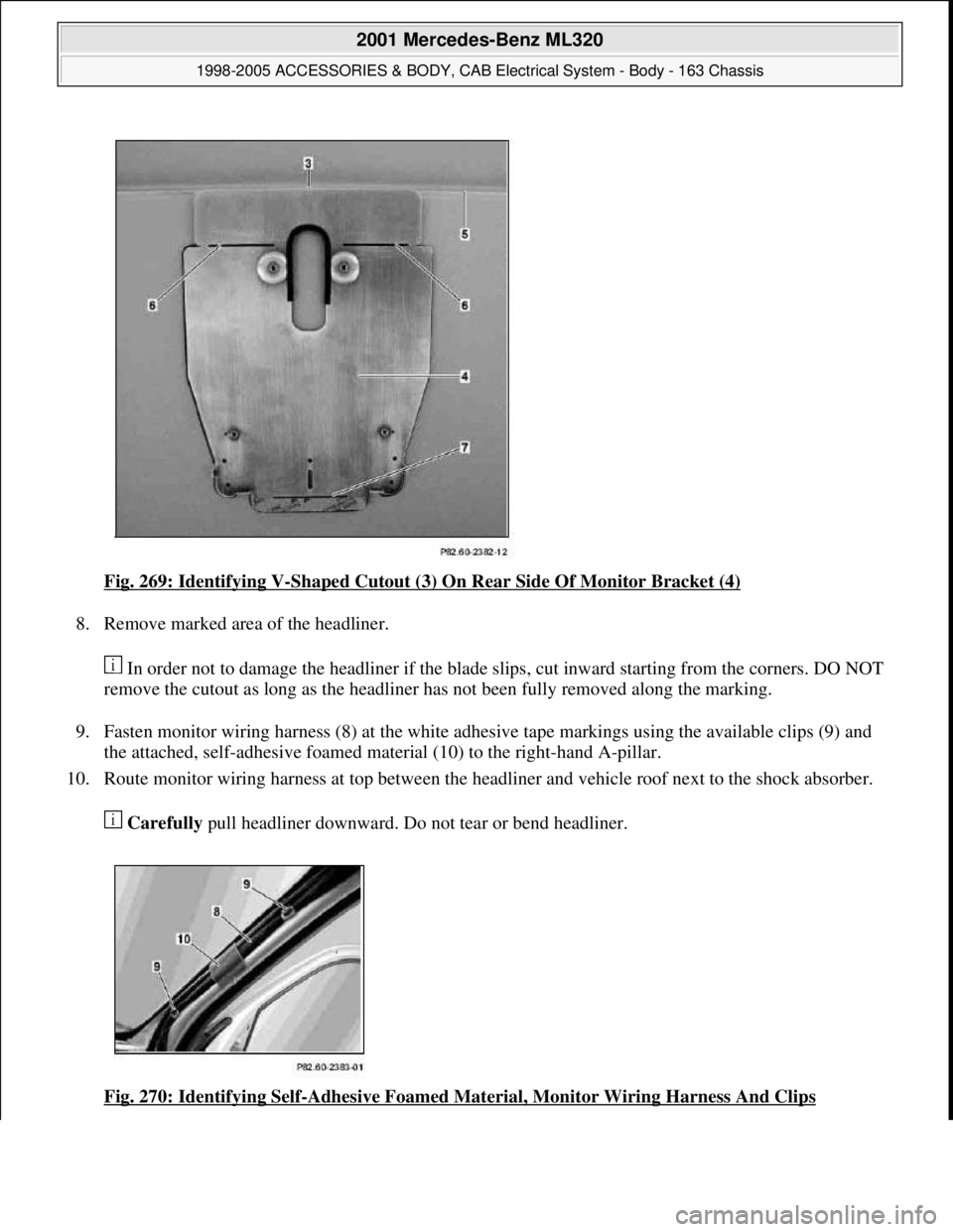 MERCEDES-BENZ ML320 1997  Complete Repair Manual Fig. 269: Identifying V-Shaped Cutout (3) On Rear Side Of Monitor Bracket (4) 
8. Remove marked area of the headliner. 
 In order not to damage the headliner if the blade slips, cut inward starting fr