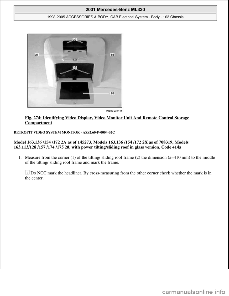 MERCEDES-BENZ ML320 1997  Complete Repair Manual Fig. 274: Identifying Video Display, Video Monitor Unit And Remote Control Storage 
Compartment 
RETROFIT VIDEO SYSTEM MONITOR - AZ82.60-P-0004-02C 
Model 163.136 /154 /172 2A as of 145273, Models 163