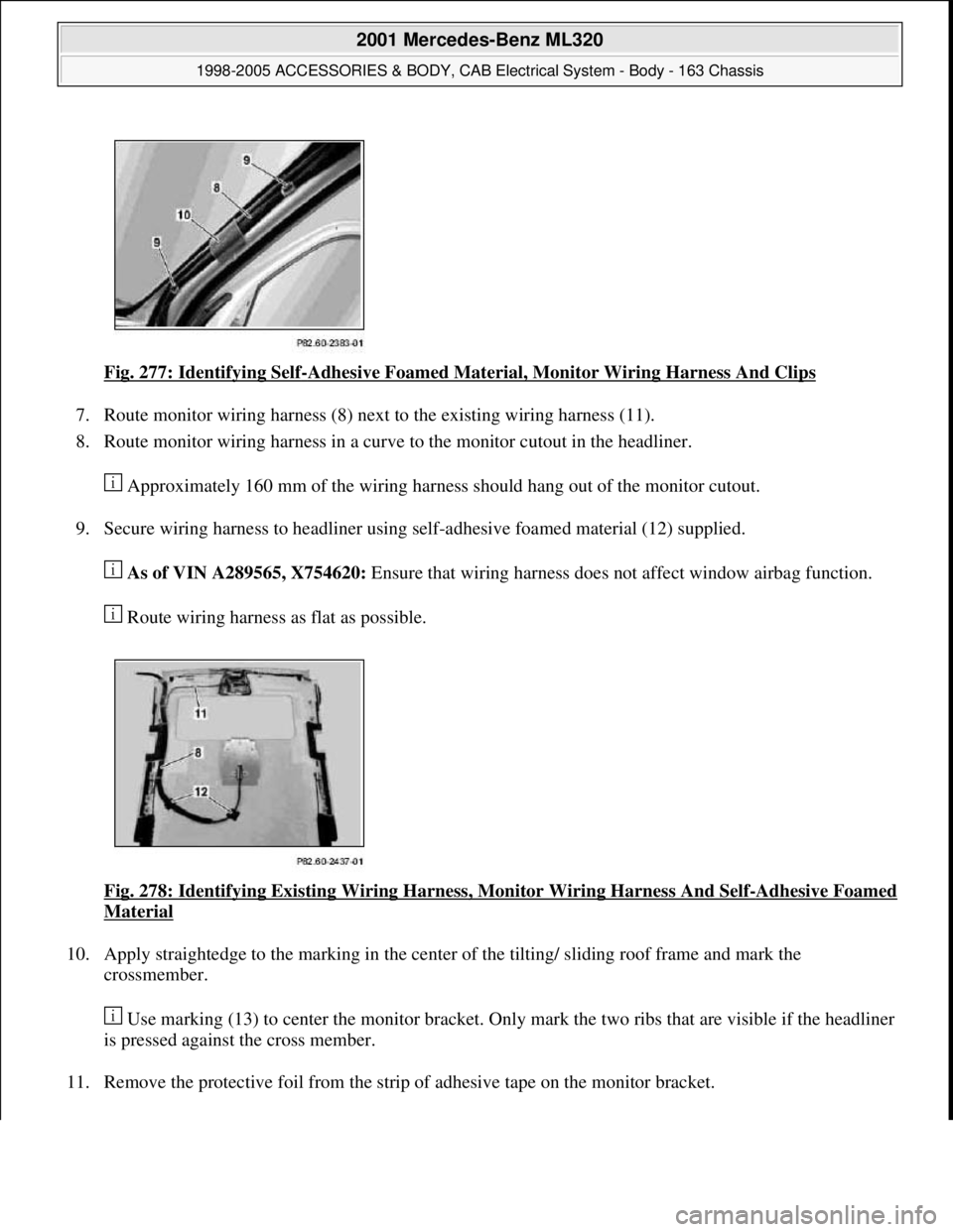 MERCEDES-BENZ ML320 1997 Complete Repair Manual Fig. 277: Identifying Self-Adhesive Foamed Material, Monitor Wiring Harness And Clips
7. Route monitor wiring harness (8) next to the existing wiring harness (11).
8. Route monitor wiring harness i MERCEDES-BENZ ML320 1997 Complete Repair Manual Fig. 277: Identifying Self-Adhesive Foamed Material, Monitor Wiring Harness And Clips
7. Route monitor wiring harness (8) next to the existing wiring harness (11).
8. Route monitor wiring harness i