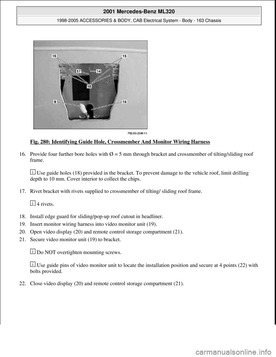MERCEDES-BENZ ML320 1997 Complete Repair Manual Fig. 280: Identifying Guide Hole, Crossmember And Monitor Wiring Harness
16. Provide four further bore holes with Ø = 5 mm through bracket and crossmember of tilting/sliding roof
frame.
Use guide MERCEDES-BENZ ML320 1997 Complete Repair Manual Fig. 280: Identifying Guide Hole, Crossmember And Monitor Wiring Harness
16. Provide four further bore holes with Ø = 5 mm through bracket and crossmember of tilting/sliding roof
frame.
Use guide
