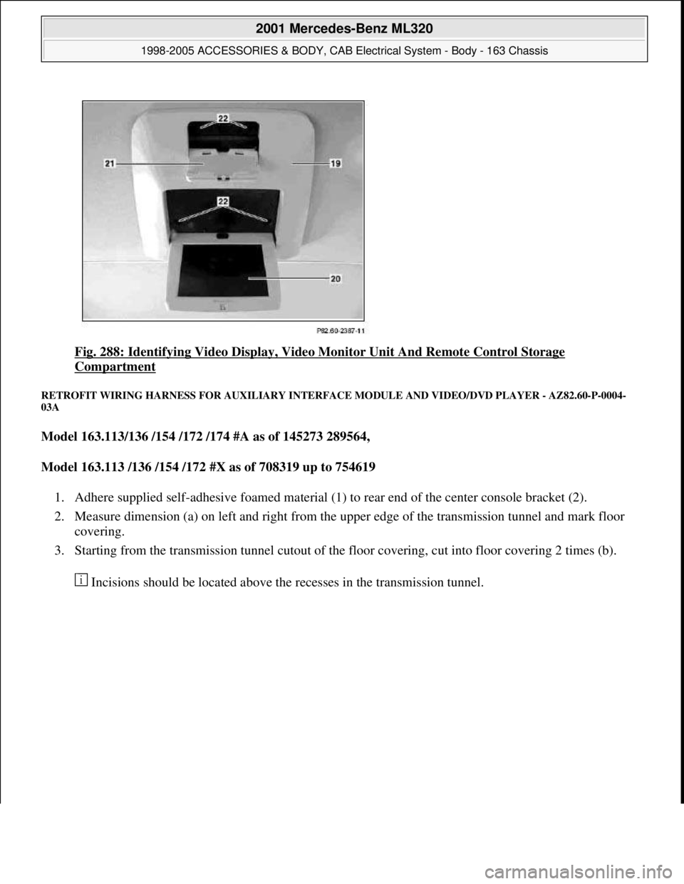 MERCEDES-BENZ ML320 1997  Complete Repair Manual Fig. 288: Identifying Video Display, Video Monitor Unit And Remote Control Storage 
Compartment 
RETROFIT WIRING HARNESS FOR AUXILIARY INTERFACE MODULE AND VIDEO/DVD PLAYER - AZ82.60-P-0004-
03A 
Mode