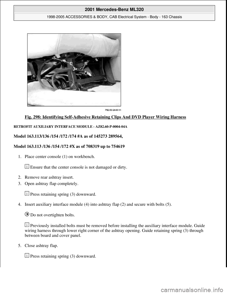 MERCEDES-BENZ ML320 1997 Complete Repair Manual Fig. 298: Identifying Self-Adhesive Retaining Clips And DVD Player Wiring Harness
RETROFIT AUXILIARY INTERFACE MODULE - AZ82.60-P-0004-04A
Model 163.113/136 /154 /172 /174 #A as of 145273 289564,
MERCEDES-BENZ ML320 1997 Complete Repair Manual Fig. 298: Identifying Self-Adhesive Retaining Clips And DVD Player Wiring Harness
RETROFIT AUXILIARY INTERFACE MODULE - AZ82.60-P-0004-04A
Model 163.113/136 /154 /172 /174 #A as of 145273 289564,