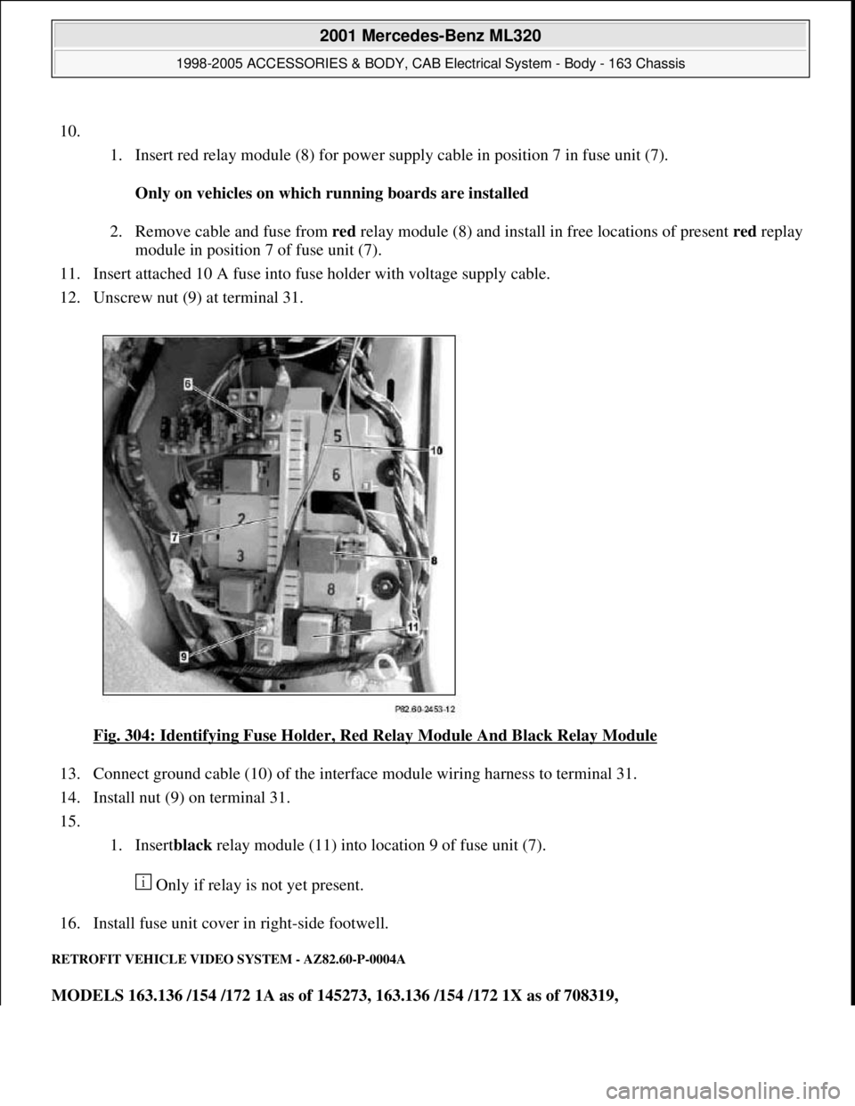 MERCEDES-BENZ ML320 1997 Complete Repair Manual 10.
1. Insert red relay module (8) for power supply cable in position 7 in fuse unit (7).
Only on vehicles on which running boards are installed
2. Remove cable and fuse from red relay module (8) a MERCEDES-BENZ ML320 1997 Complete Repair Manual 10.
1. Insert red relay module (8) for power supply cable in position 7 in fuse unit (7).
Only on vehicles on which running boards are installed
2. Remove cable and fuse from red relay module (8) a
