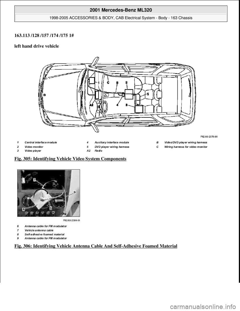 MERCEDES-BENZ ML320 1997  Complete Repair Manual 163.113 /128 /157 /174 /175 1#    
left hand drive vehicle     
Fig. 305: Identifying Vehicl  e Video System Components
  
Fig. 306: Identifying Vehicl  e Antenna Cable And Self
-Adhesive Foamed Mater