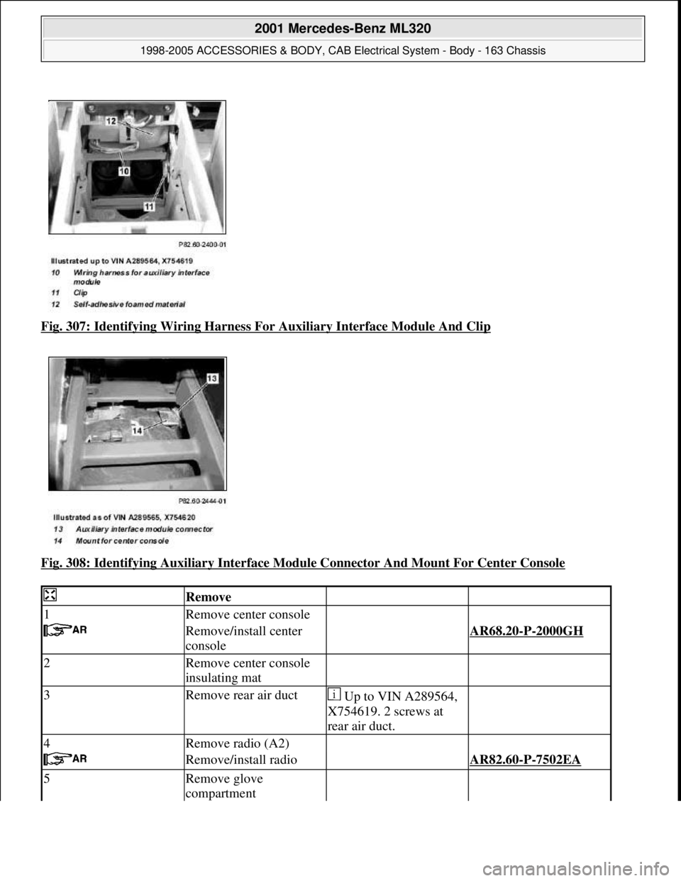 MERCEDES-BENZ ML320 1997  Complete Repair Manual Fig. 307: Identifying Wiring Harness Fo r Auxiliary Interface Module And Clip  
Fig. 308: Identifying Auxiliary   Interface Module Connector And Mount For Center Console
 
 Remove  
1Remove center con