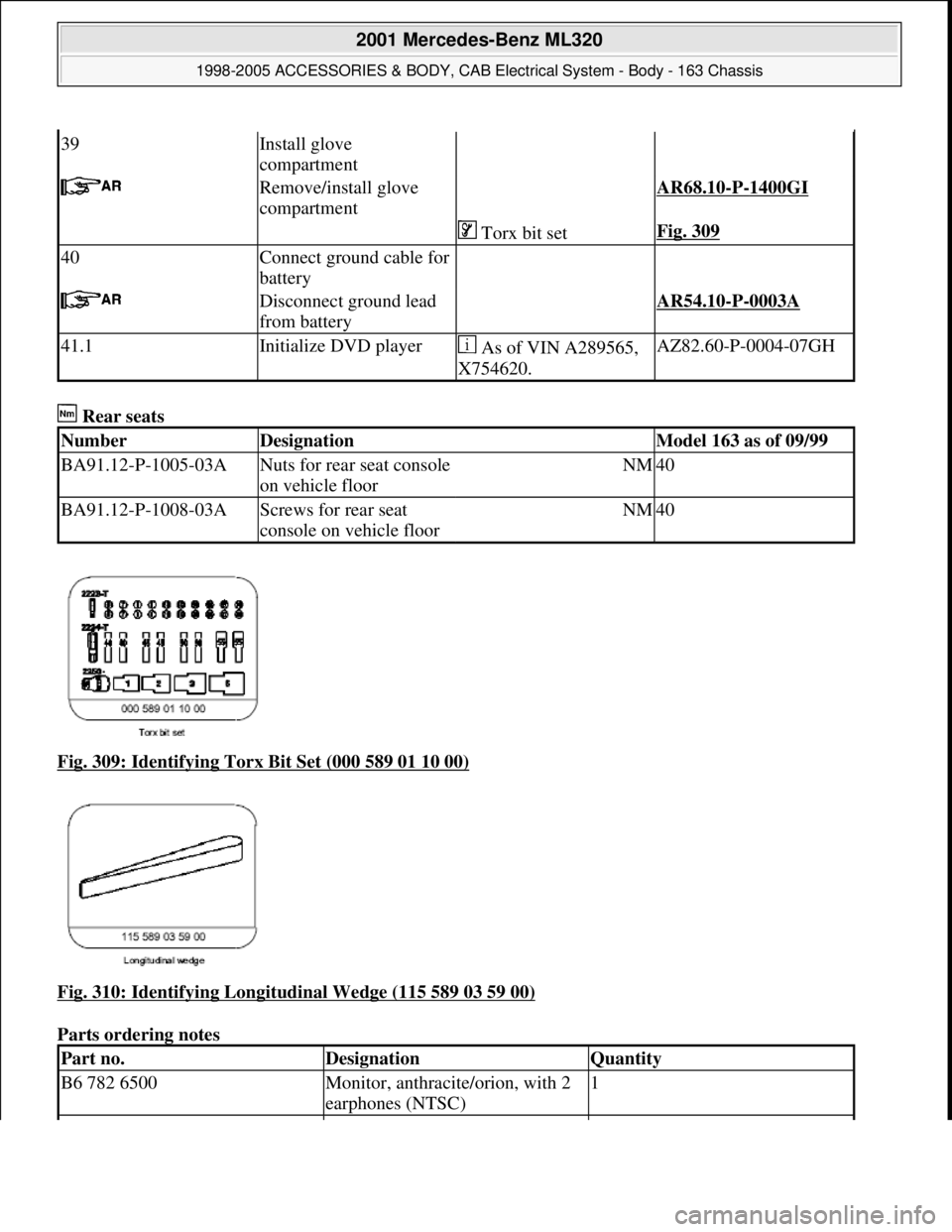 MERCEDES-BENZ ML320 1997  Complete Repair Manual  Rear seats   
Fig. 309: Identifying Torx Bit Set (000 589 01 10 00)
  
Fig. 310: Identifying Longitudinal Wedge (115 589 03 59 00)
  
Parts ordering notes   
39Install glove  
compartment  
 Remove/i