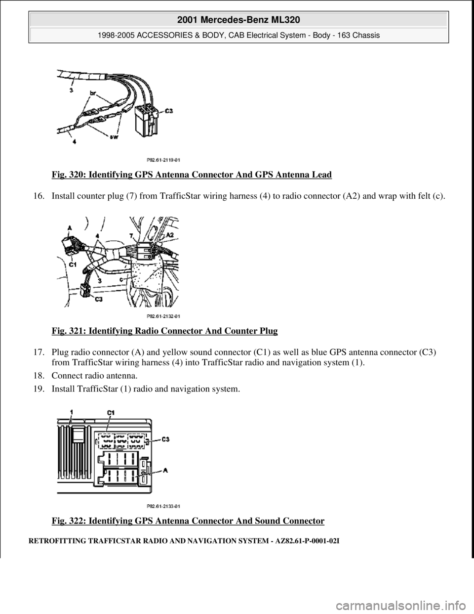 MERCEDES-BENZ ML320 1997  Complete Repair Manual Fig. 320: Identifying GPS Antenna  Connector And GPS Antenna Lead  
16. Install counter plug (7) from TrafficS  tar wiring harness (4) to radio connector (A2) and wrap with felt (c).  
Fig. 321: Ident