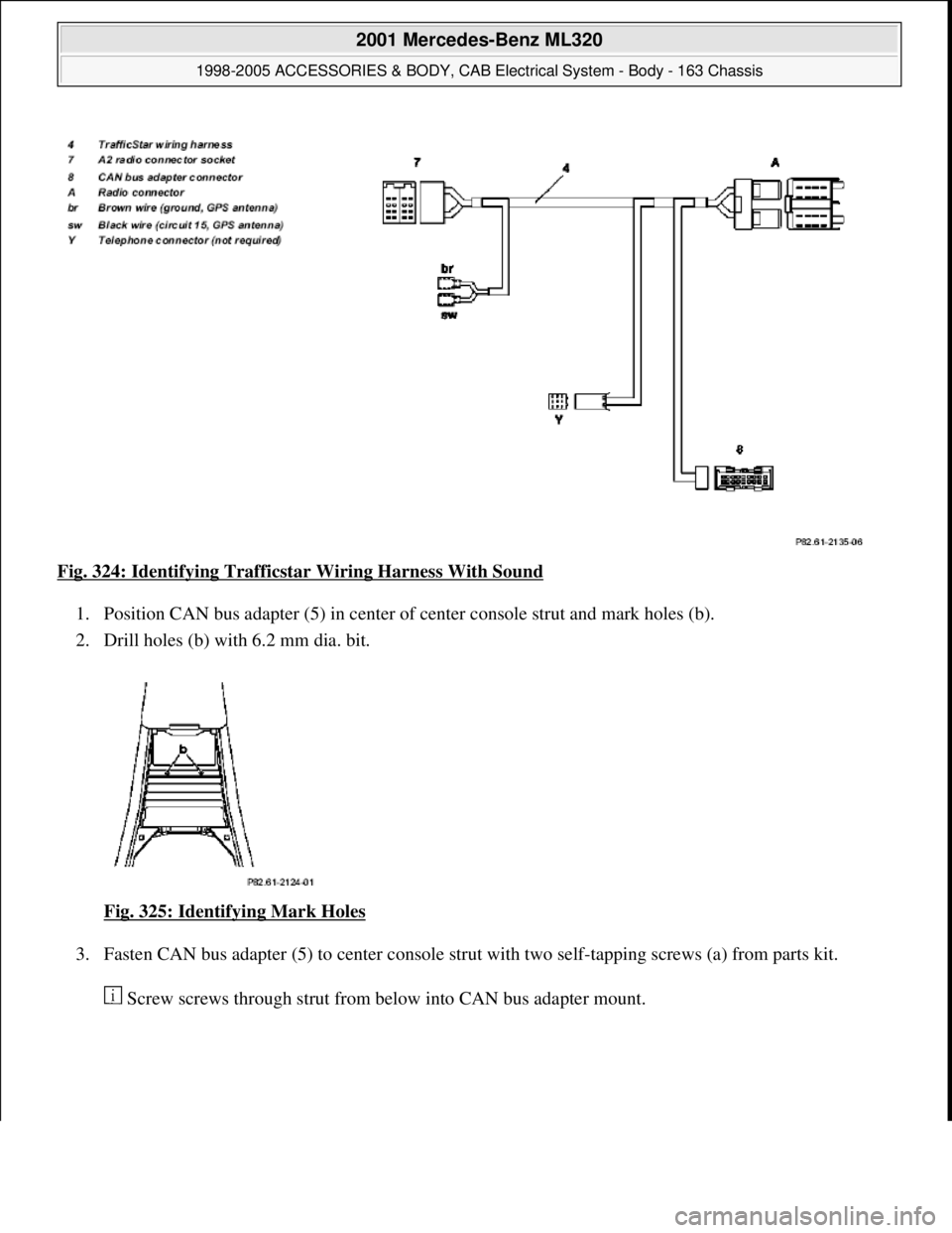 MERCEDES-BENZ ML320 1997  Complete Repair Manual Fig. 324: Identifying Trafficsta r Wiring Harness With Sound  
1. Position CAN bus adapter (5) in center of   center console strut and mark holes (b).   
2. Drill holes (b) with 6.2 mm dia. bit.  
Fig