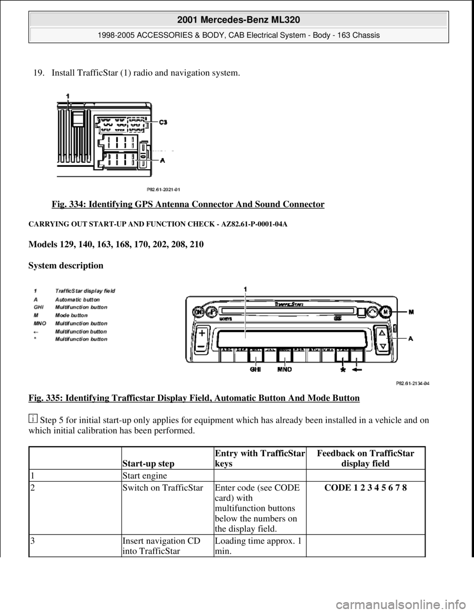 MERCEDES-BENZ ML320 1997  Complete Repair Manual 19. Install TrafficStar (1) ra dio and navigation system.  
Fig. 334: Identifying GPS Antenna   Connector And Sound Connector
 
CARRYING OUT START-UP AND FU NCTION CHECK - AZ82.61-P-0001-04A 
Models 1