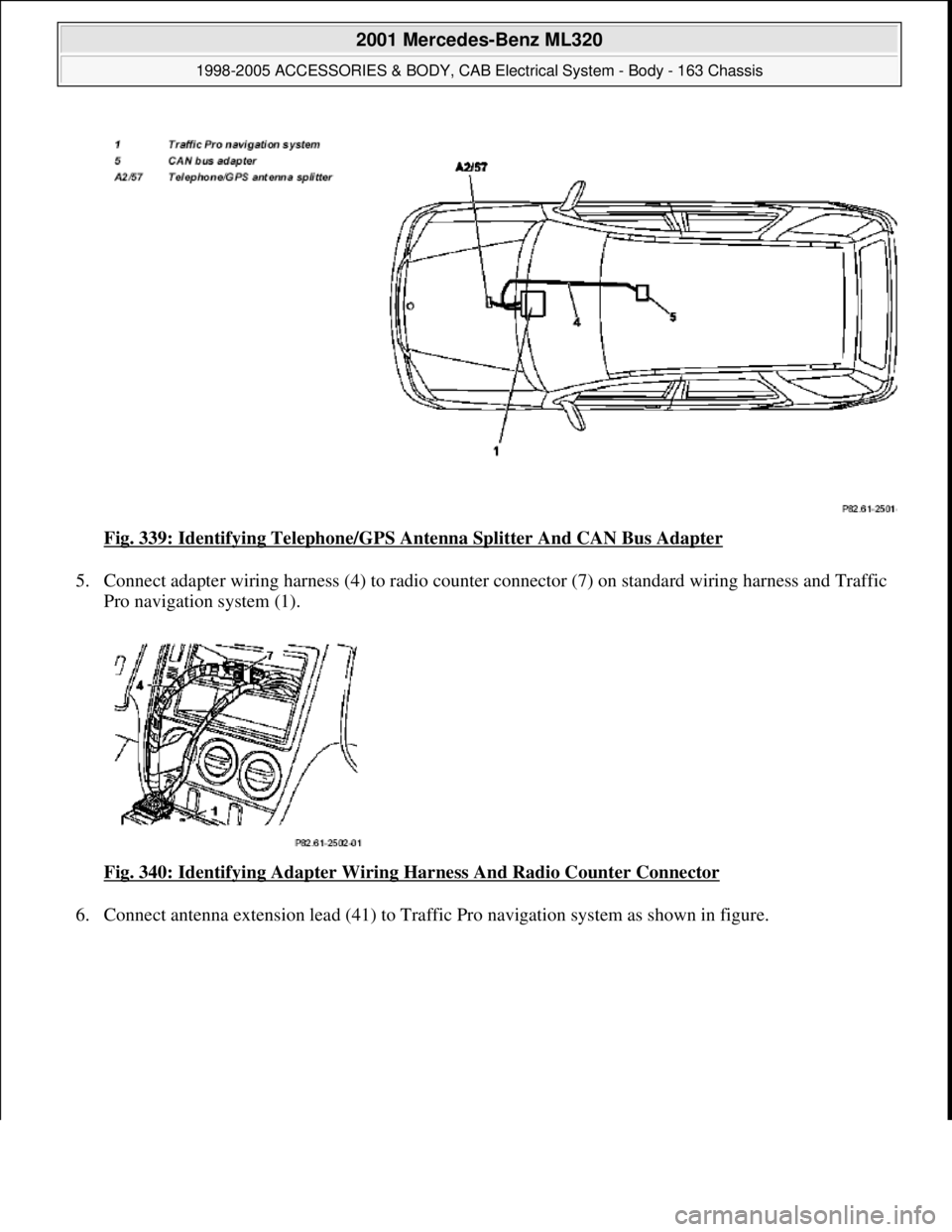 MERCEDES-BENZ ML320 1997  Complete Repair Manual Fig. 339: Identifying Telephone/GPS Antenna Splitter And CAN Bus Adapter 
5. Connect adapter wiring harness (4) to radio counter connector (7) on standard wiring harness and Traffic 
Pro navigation sy