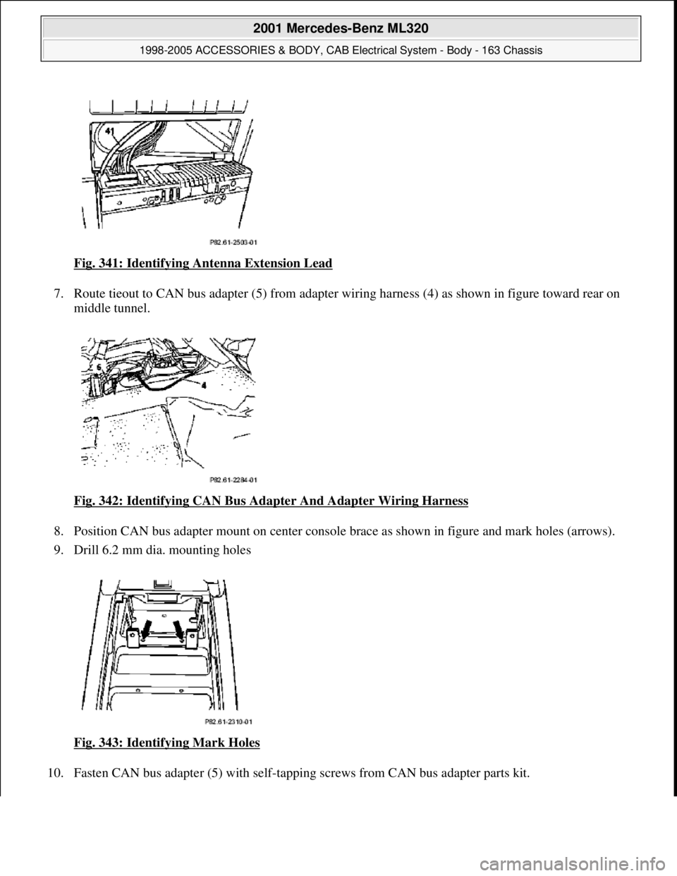 MERCEDES-BENZ ML320 1997  Complete Repair Manual Fig. 341: Identifying An tenna Extension Lead  
7. Route tieout to CAN bus adapter   (5) from adapter wiring harness (4) as shown in figure toward rear on  
middle tunnel.  
Fig. 342: Identifying CAN 