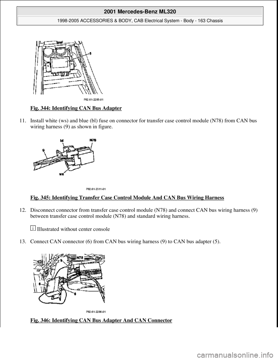 MERCEDES-BENZ ML320 1997  Complete Repair Manual Fig. 344: Identifying CAN Bus Adapter  
11. Install white (ws) and blue (bl) fuse on connector   for transfer case control module (N78) from CAN bus  
wiring harness (9) as shown in figure.  
Fig. 345