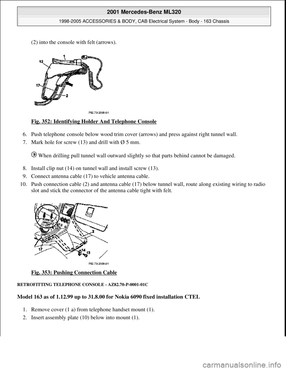 MERCEDES-BENZ ML320 1997 Complete Repair Manual (2) into the console with felt (arrows).
Fig. 352: Identifying Holder And Telephone Console
6. Push telephone console below wood trim cover (arrows) and press against right tunnel wall.
7. Mark h MERCEDES-BENZ ML320 1997 Complete Repair Manual (2) into the console with felt (arrows).
Fig. 352: Identifying Holder And Telephone Console
6. Push telephone console below wood trim cover (arrows) and press against right tunnel wall.
7. Mark h