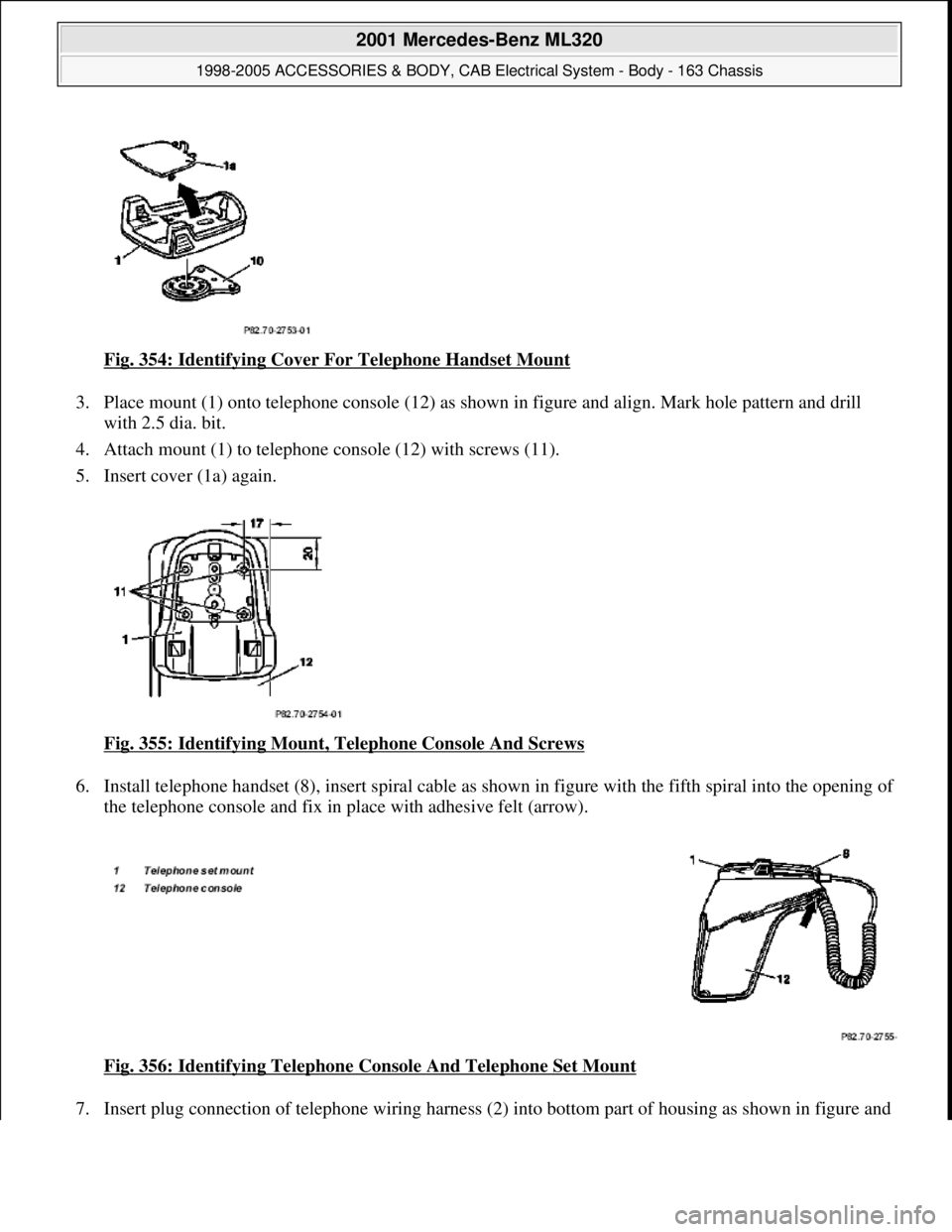 MERCEDES-BENZ ML320 1997  Complete Repair Manual Fig. 354: Identifying Cover For Telephone Handset Mount  
3. Place mount (1) onto telephone cons  ole (12) as shown in figure and align. Mark hole pattern and drill  
with 2.5 dia. bit.   
4. Attach m