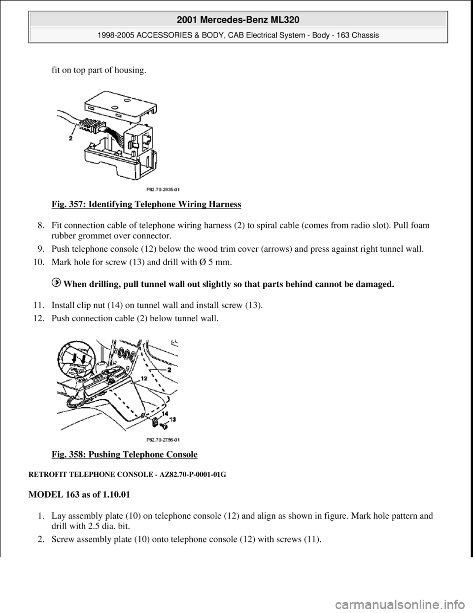MERCEDES-BENZ ML320 1997 Complete Repair Manual fit on top part of housing.
Fig. 357: Identifying Telephone Wiring Harness
8. Fit connection cable of telephone wiring harness (2) to spiral cable (comes from radio slot). Pull foam
rubber grommet MERCEDES-BENZ ML320 1997 Complete Repair Manual fit on top part of housing.
Fig. 357: Identifying Telephone Wiring Harness
8. Fit connection cable of telephone wiring harness (2) to spiral cable (comes from radio slot). Pull foam
rubber grommet