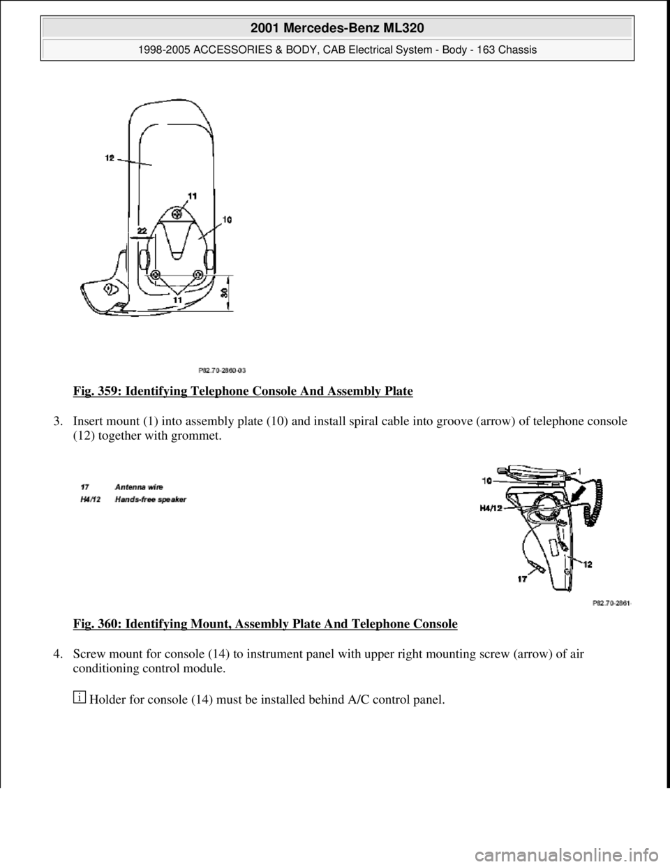 MERCEDES-BENZ ML320 1997  Complete Repair Manual Fig. 359: Identifying Telephone Console And Assembly Plate 
3. Insert mount (1) into assembly plate (10) and install spiral cable into groove (arrow) of telephone console 
(12) together with grommet. 