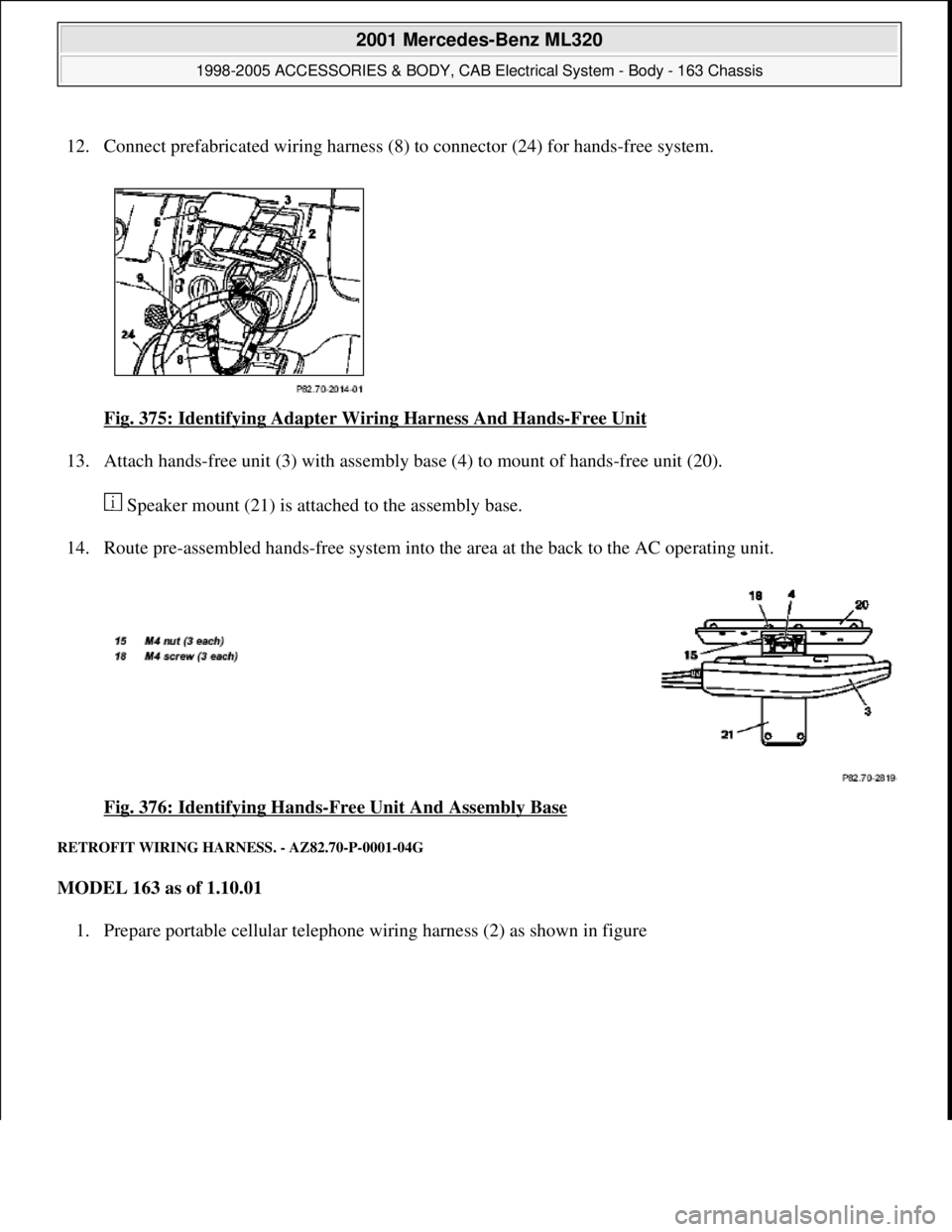 MERCEDES-BENZ ML320 1997  Complete Repair Manual 12. Connect prefabricated wiring harness (8) to connector (24) for hands-free system. 
Fig. 375: Identifying Adapter Wiring Harness And Hands
-Free Unit 
13. Attach hands-free unit (3) with assembly b