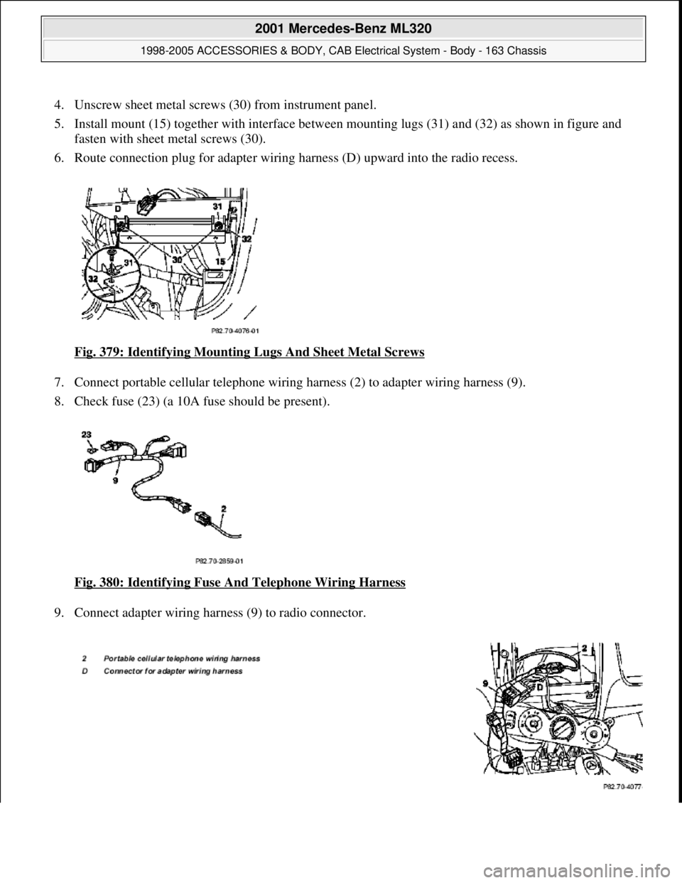 MERCEDES-BENZ ML320 1997  Complete Repair Manual 4. Unscrew sheet metal screws ( 30) from instrument panel.   
5. Install mount (15) together with   interface between mounting lugs (31) and (32) as shown in figure and  
fasten with sheet metal screw
