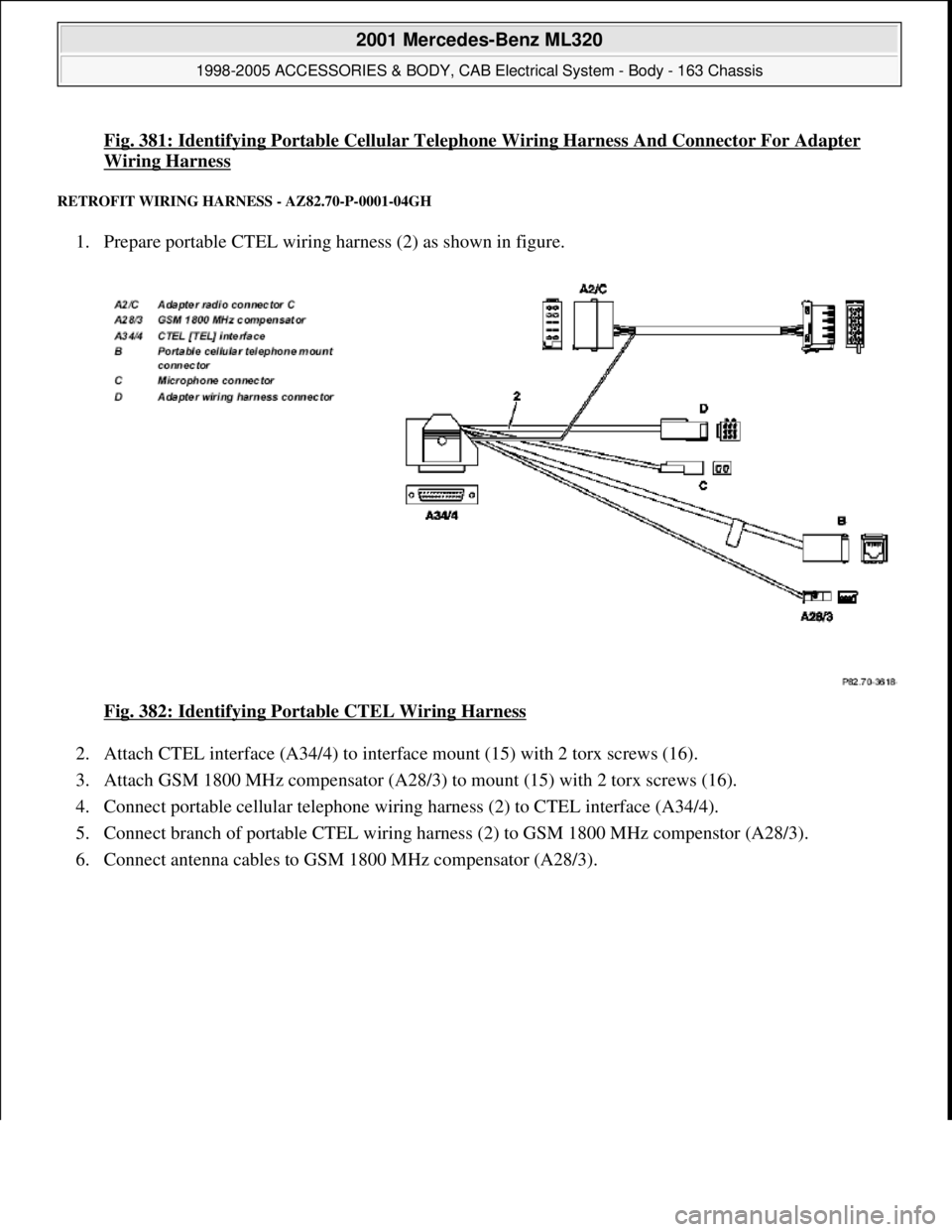 MERCEDES-BENZ ML320 1997  Complete Repair Manual Fig. 381: Identifying Portable Cellular Telephone Wiring Harness And Connector For Adapter 
Wiring Harness 
RETROFIT WIRING HARNESS - AZ82.70-P-0001-04GH 
1. Prepare portable CTEL wiring harness (2) a