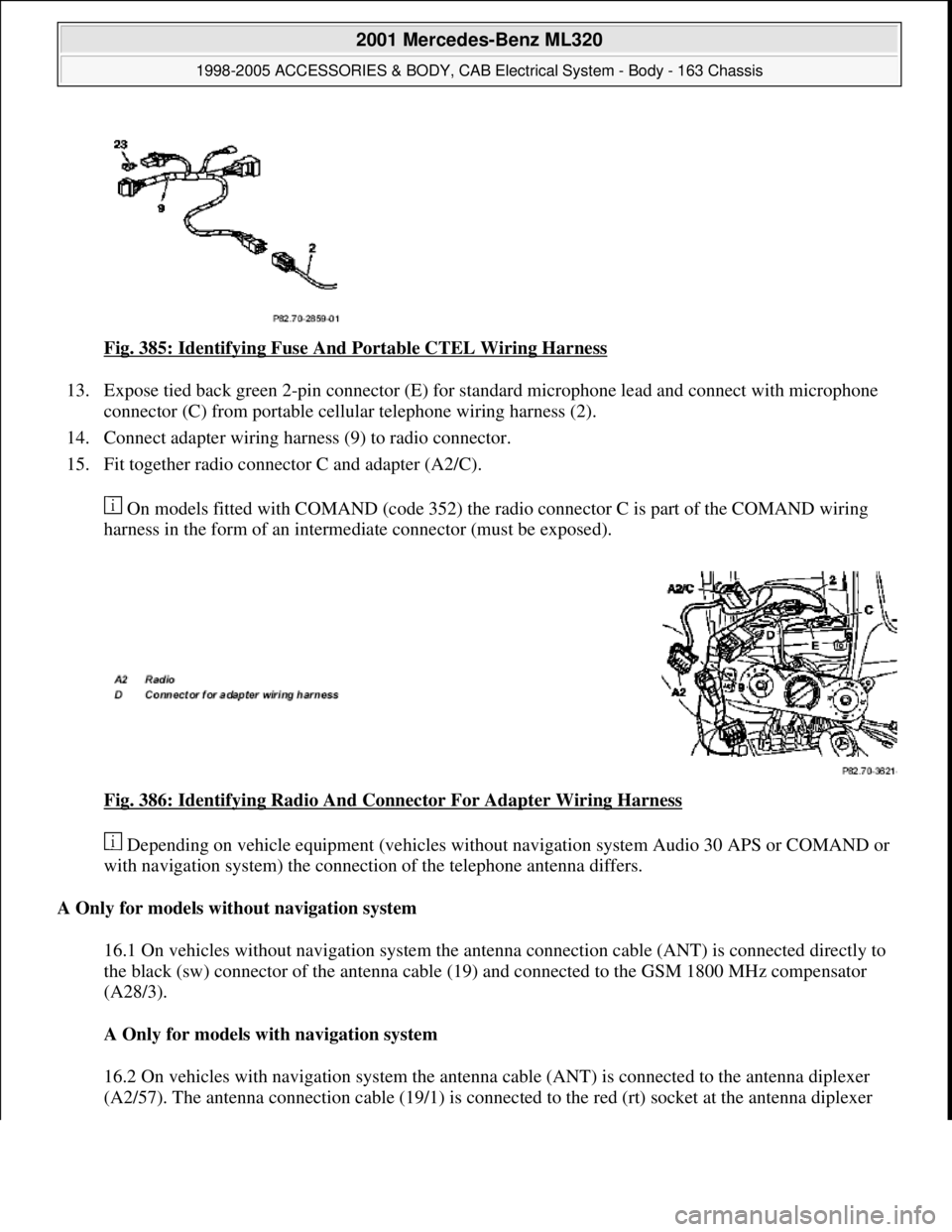 MERCEDES-BENZ ML320 1997 Complete Repair Manual Fig. 385: Identifying Fuse And Portable CTEL Wiring Harness
13. Expose tied back green 2-pin connector (E) for standard microphone lead and connect with microphone
connector (C) from portable cellul MERCEDES-BENZ ML320 1997 Complete Repair Manual Fig. 385: Identifying Fuse And Portable CTEL Wiring Harness
13. Expose tied back green 2-pin connector (E) for standard microphone lead and connect with microphone
connector (C) from portable cellul
