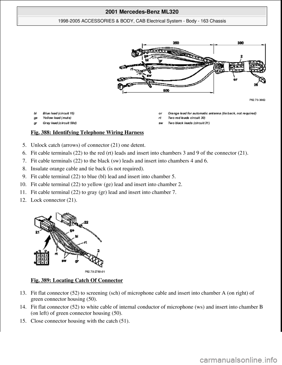 MERCEDES-BENZ ML320 1997 Complete Repair Manual Fig. 388: Identifying Telephone Wiring Harness
5. Unlock catch (arrows) of connector (21) one detent.
6. Fit cable terminals (22) to the red (rt) leads and insert into chambers 3 and 9 of the conne MERCEDES-BENZ ML320 1997 Complete Repair Manual Fig. 388: Identifying Telephone Wiring Harness
5. Unlock catch (arrows) of connector (21) one detent.
6. Fit cable terminals (22) to the red (rt) leads and insert into chambers 3 and 9 of the conne