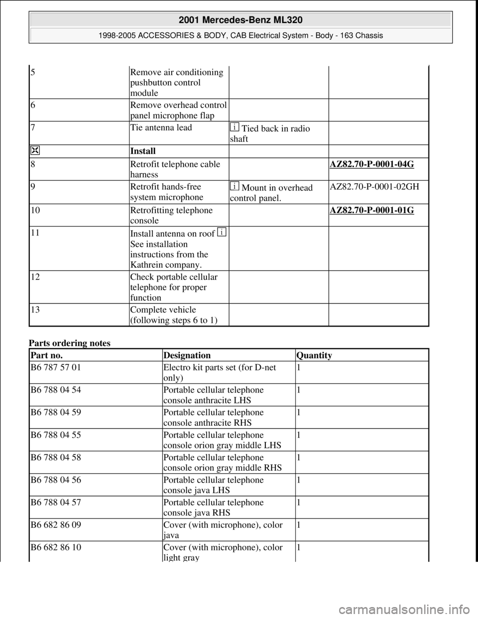 MERCEDES-BENZ ML320 1997 Complete Repair Manual Parts ordering notes
5Remove air conditioning
pushbutton control
module
6Remove overhead control
panel microphone flap
7Tie antenna lead Tied back in radio
shaft
Install
8Retrofit teleph MERCEDES-BENZ ML320 1997 Complete Repair Manual Parts ordering notes
5Remove air conditioning
pushbutton control
module
6Remove overhead control
panel microphone flap
7Tie antenna lead Tied back in radio
shaft
Install
8Retrofit teleph