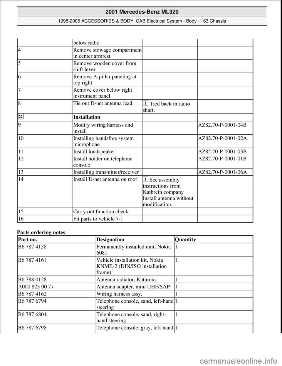 MERCEDES-BENZ ML320 1997 Complete Repair Manual Parts ordering notes
below radio
4Remove stowage compartment
in center armrest
5Remove wooden cover from
shift lever
6Remove A-pillar paneling at
top right
7Remove cover below right
instrum MERCEDES-BENZ ML320 1997 Complete Repair Manual Parts ordering notes
below radio
4Remove stowage compartment
in center armrest
5Remove wooden cover from
shift lever
6Remove A-pillar paneling at
top right
7Remove cover below right
instrum