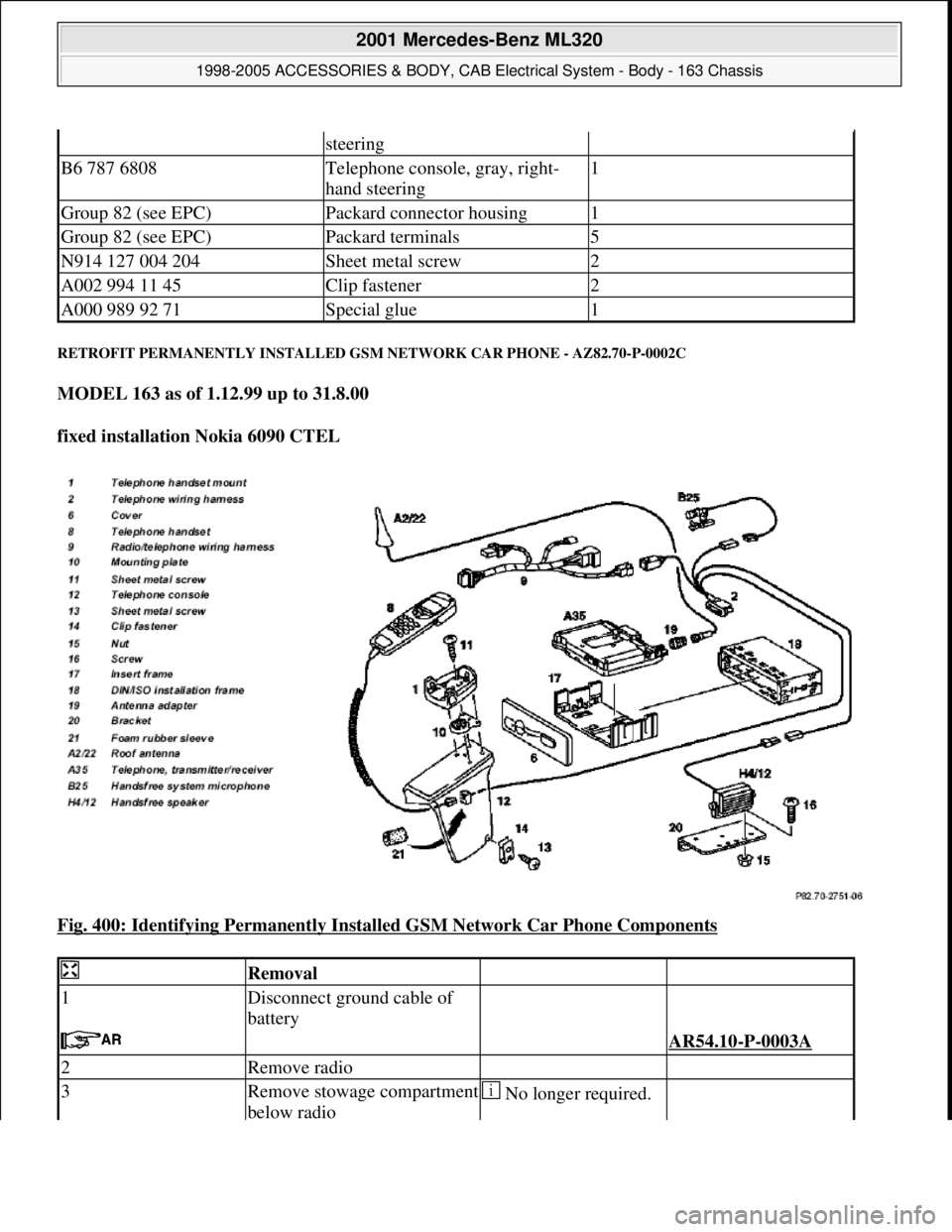 MERCEDES-BENZ ML320 1997  Complete Repair Manual RETROFIT PERMANENTLY INSTALLED GSM NETWORK CAR PHONE - AZ82.70-P-0002C 
MODEL 163 as of 1.12.99 up to 31.8.00  
fixed installation Nokia 6090 CTEL  
Fig. 400: Identifying Permanently Installed GSM Net